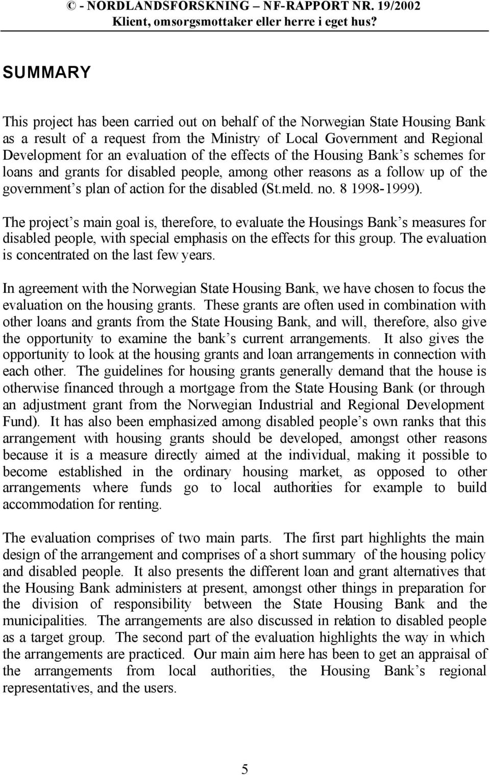 The project s main goal is, therefore, to evaluate the Housings Bank s measures for disabled people, with special emphasis on the effects for this group.