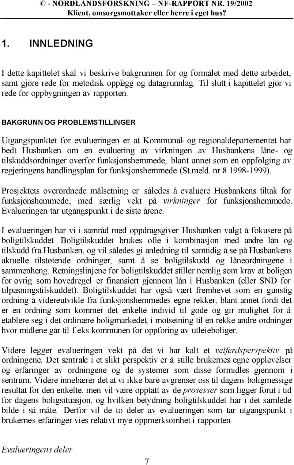 BAKGRUNN OG PROBLEMSTILLINGER Utgangspunktet for evalueringen er at Kommunal- og regionaldepartementet har bedt Husbanken om en evaluering av virkningen av Husbankens låne- og tilskuddsordninger