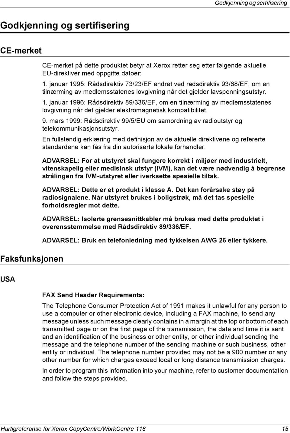 9. mars 1999: Rådsdirektiv 99/5/EU om samordning av radioutstyr og telekommunikasjonsutstyr.