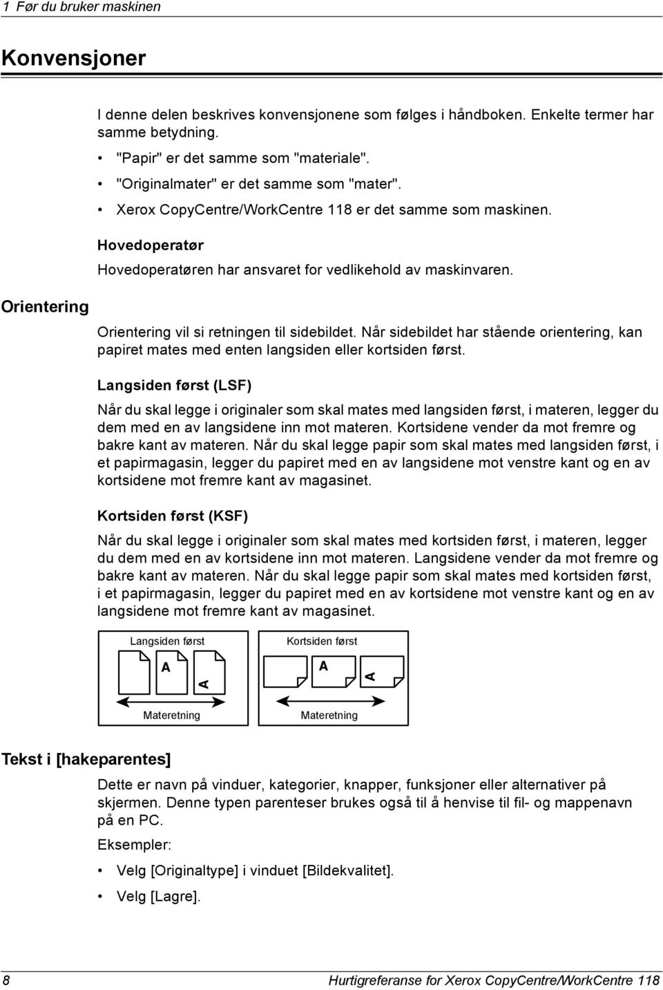 Orientering Orientering vil si retningen til sidebildet. Når sidebildet har stående orientering, kan papiret mates med enten langsiden eller kortsiden først.