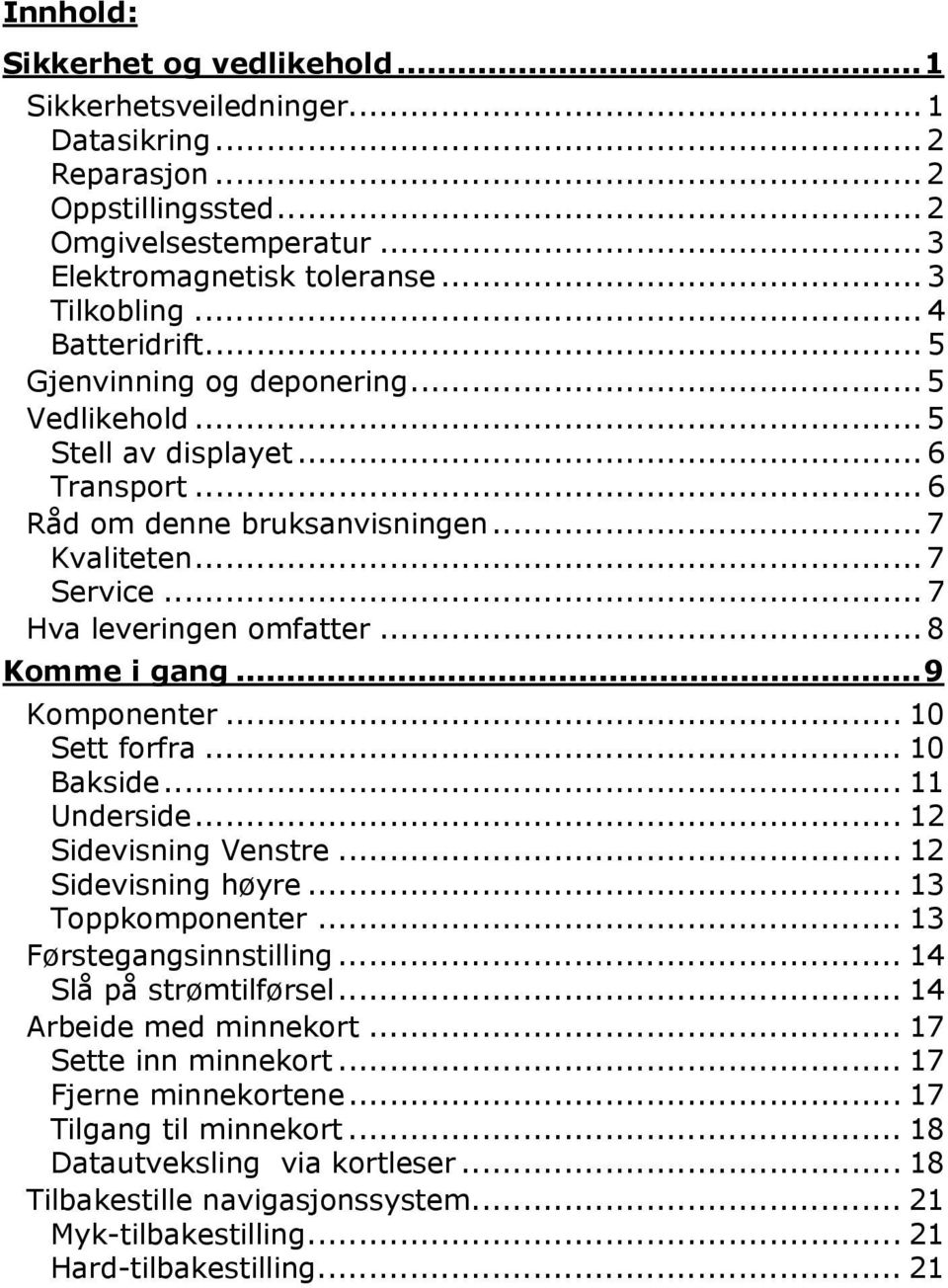 .. 8 Komme i gang...9 Komponenter... 10 Sett forfra... 10 Bakside... 11 Underside... 12 Sidevisning Venstre... 12 Sidevisning høyre... 13 Toppkomponenter... 13 Førstegangsinnstilling.