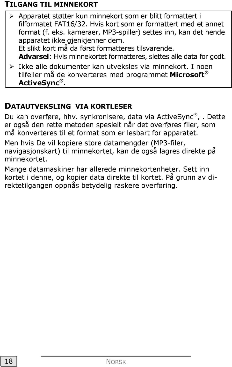 Ikke alle dokumenter kan utveksles via minnekort. I noen tilfeller må de konverteres med programmet Microsoft ActiveSync. DATAUTVEKSLING VIA KORTLESER Du kan overføre, hhv.