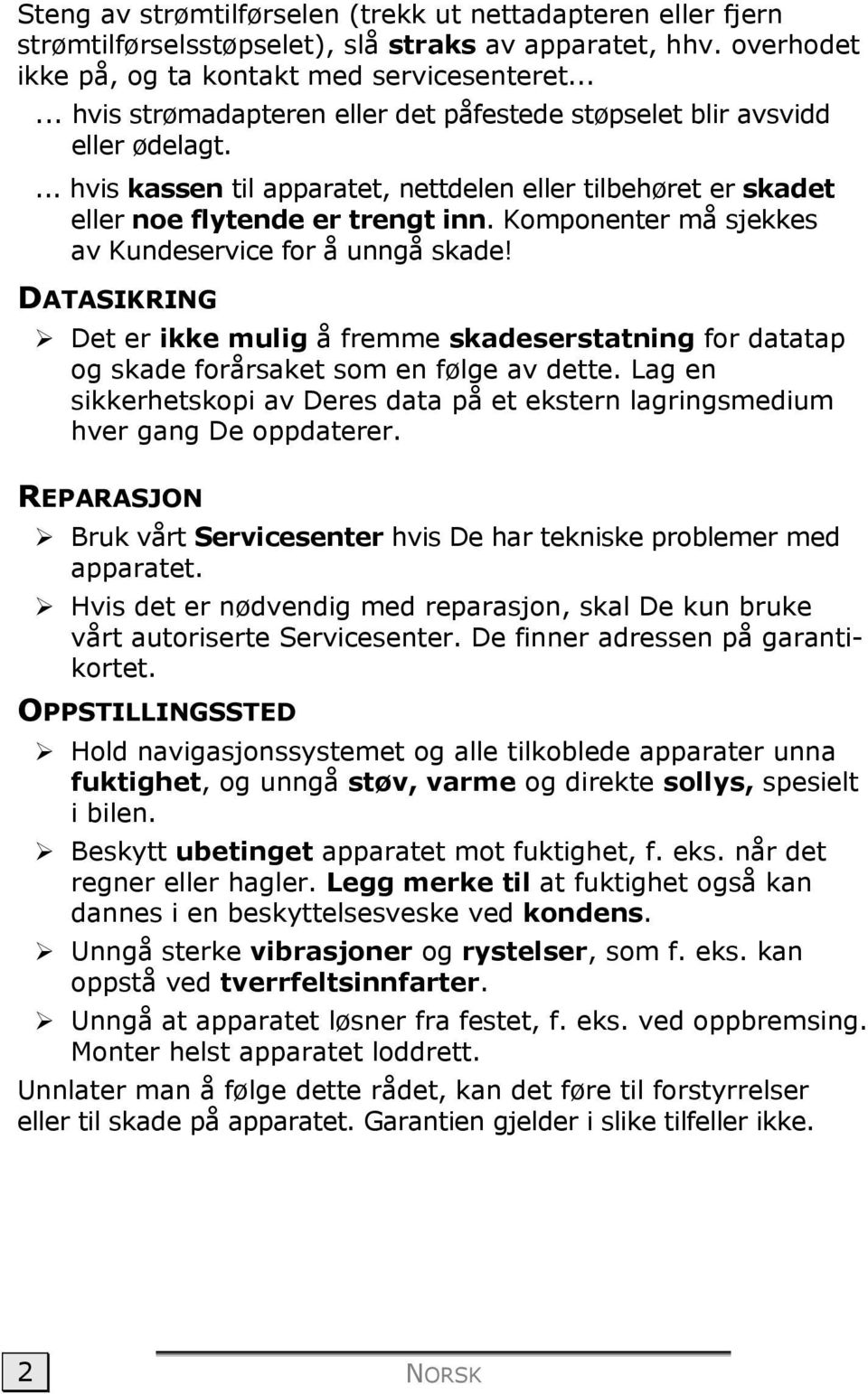 Komponenter må sjekkes av Kundeservice for å unngå skade! DATASIKRING Det er ikke mulig å fremme skadeserstatning for datatap og skade forårsaket som en følge av dette.