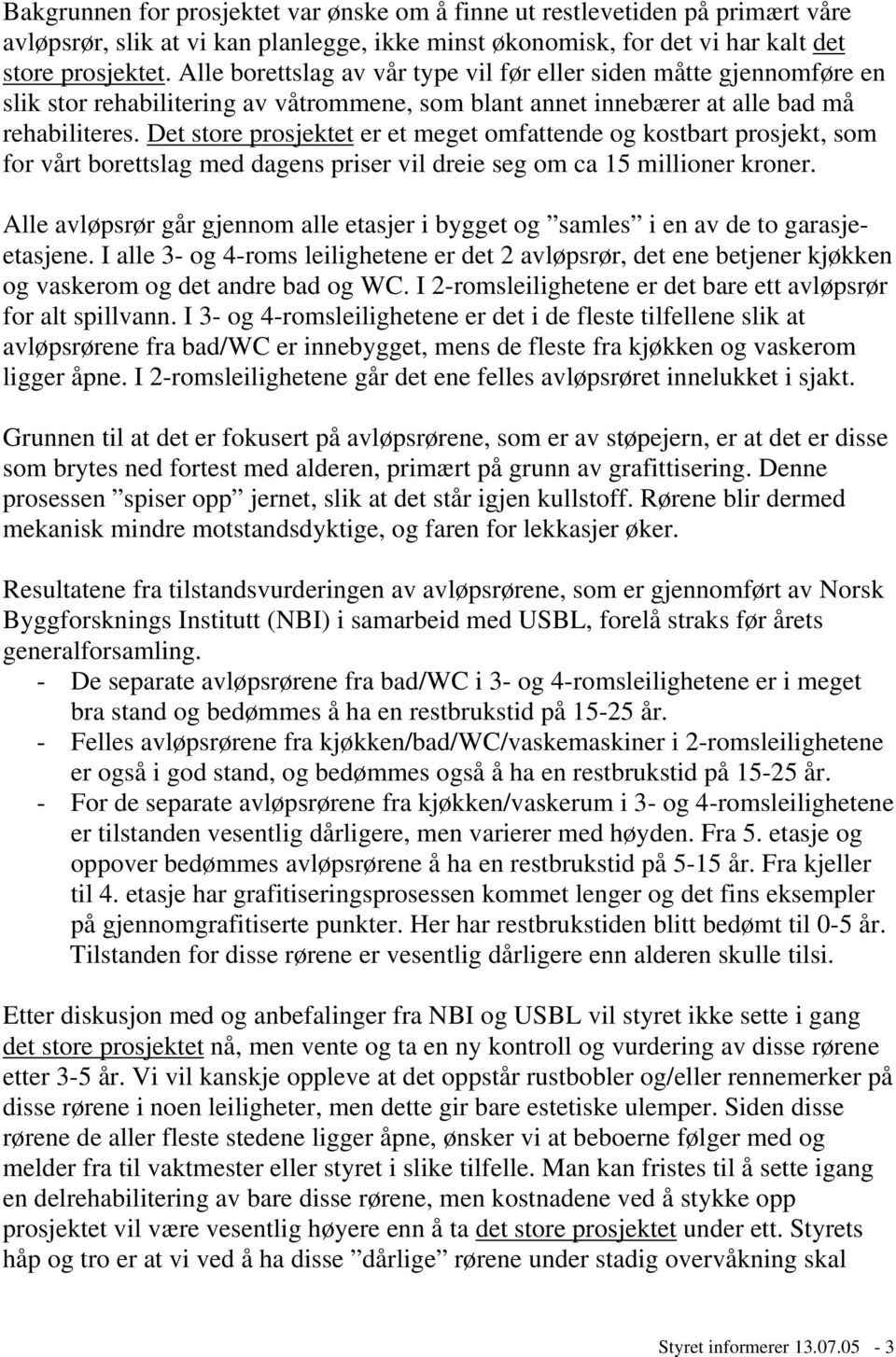 Det store prosjektet er et meget omfattende og kostbart prosjekt, som for vårt borettslag med dagens priser vil dreie seg om ca 15 millioner kroner.