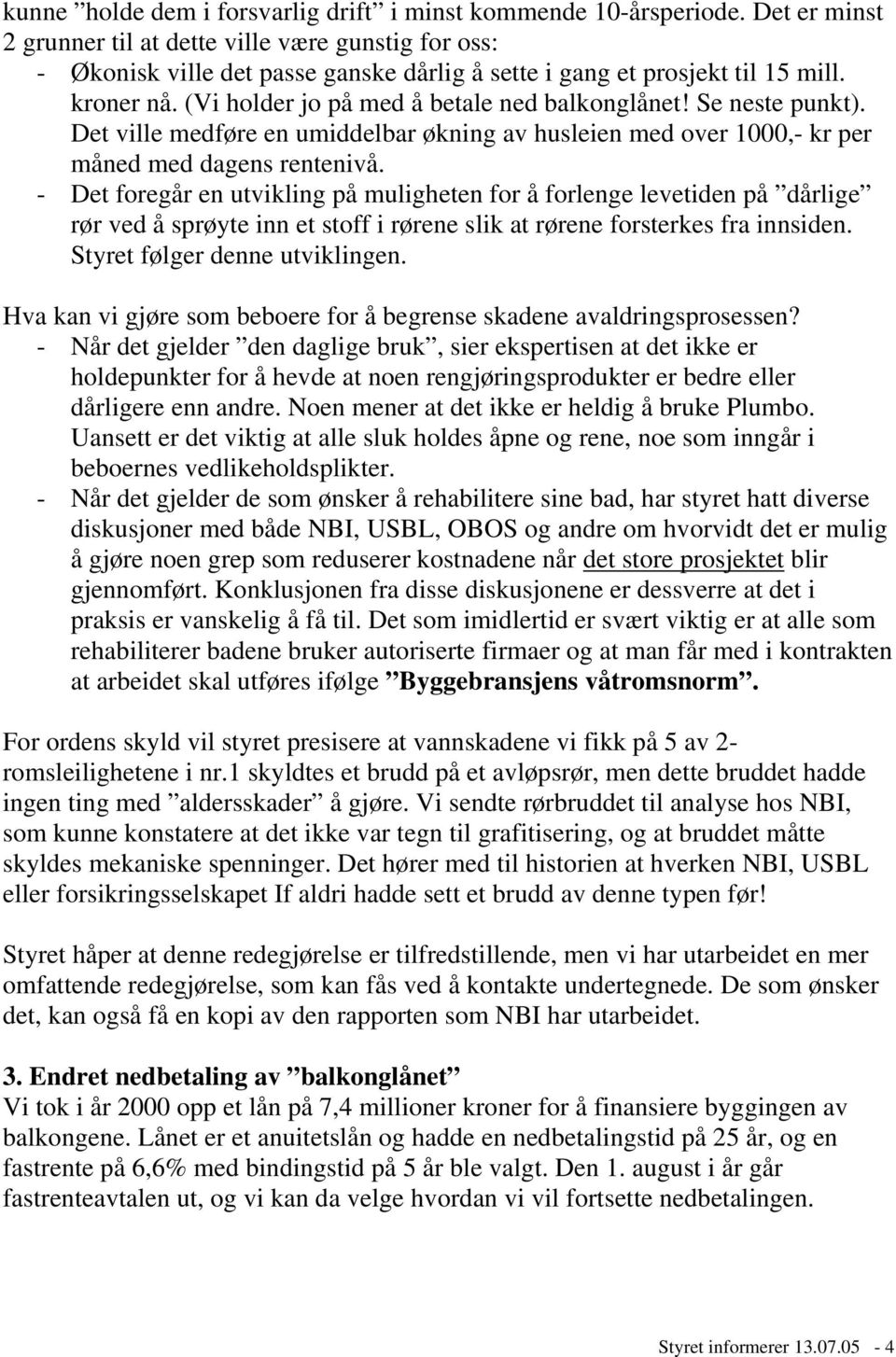 (Vi holder jo på med å betale ned balkonglånet! Se neste punkt). Det ville medføre en umiddelbar økning av husleien med over 1000,- kr per måned med dagens rentenivå.