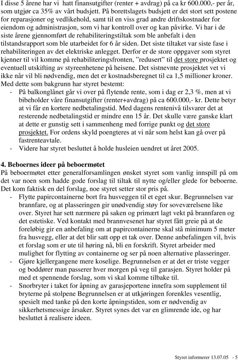 Vi har i de siste årene gjennomført de rehabiliteringstiltak som ble anbefalt i den tilstandsrapport som ble utarbeidet for 6 år siden.