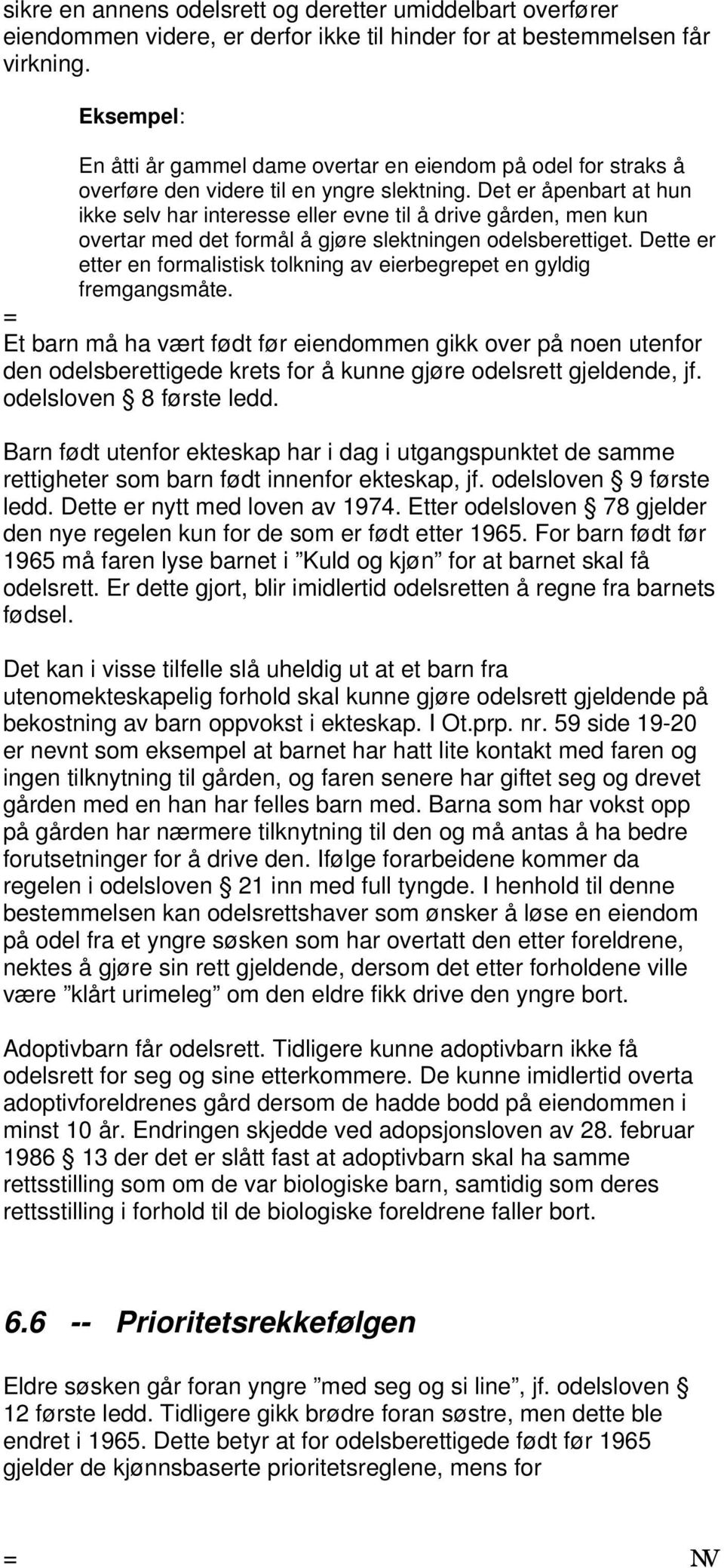 Det er åpenbart at hun ikke selv har interesse eller evne til å drive gården, men kun overtar med det formål å gjøre slektningen odelsberettiget.