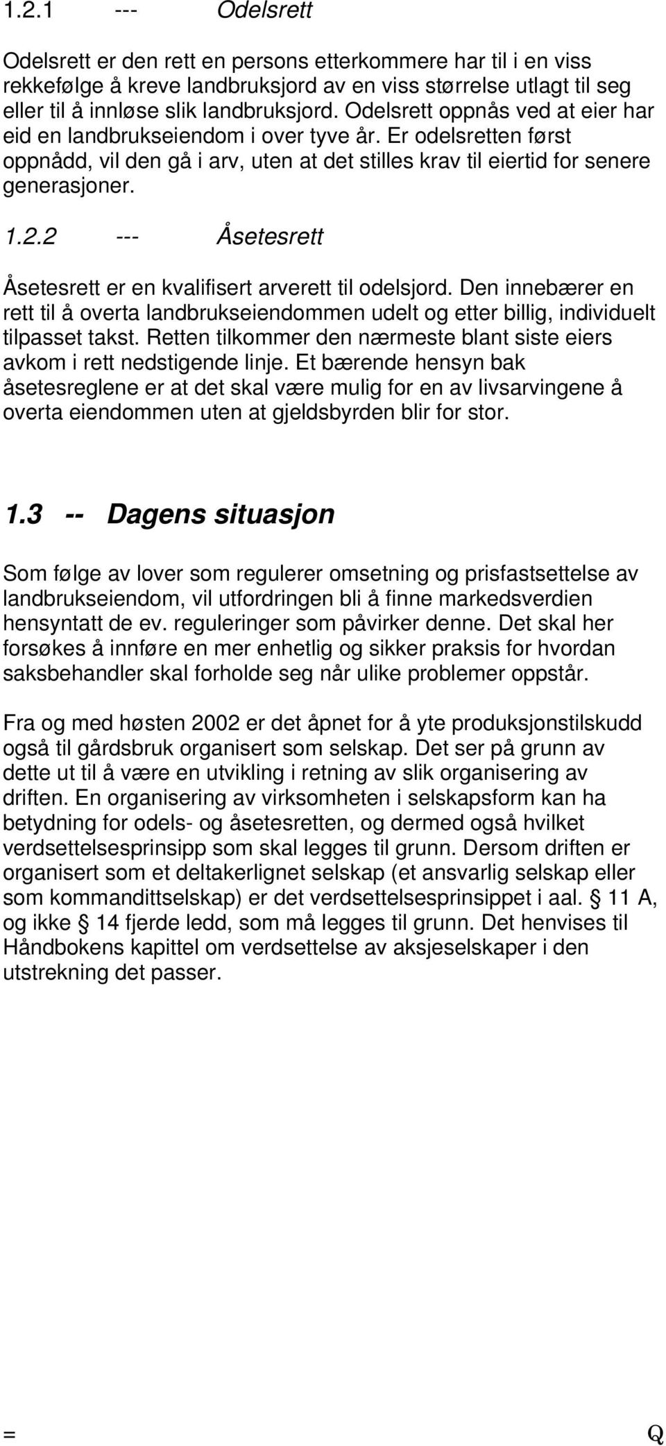 2 --- Åsetesrett Åsetesrett er en kvalifisert arverett til odelsjord. Den innebærer en rett til å overta landbrukseiendommen udelt og etter billig, individuelt tilpasset takst.