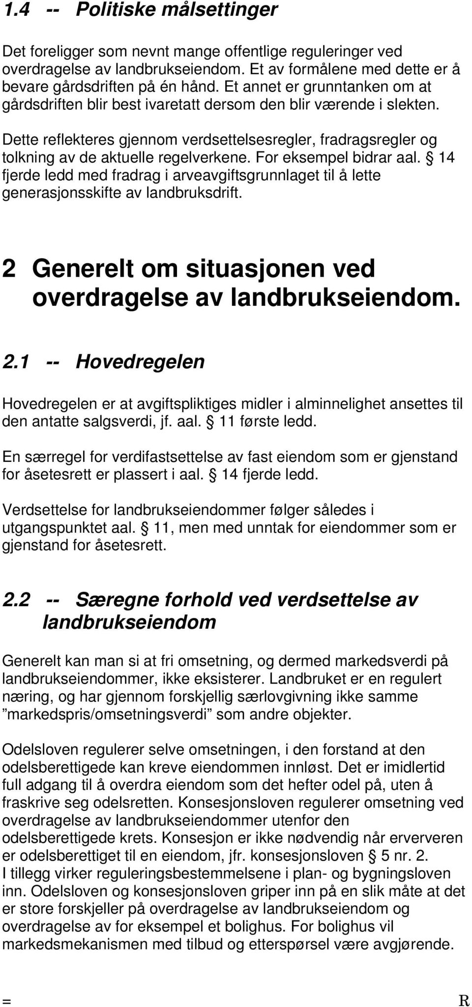 For eksempel bidrar aal. 14 fjerde ledd med fradrag i arveavgiftsgrunnlaget til å lette generasjonsskifte av landbruksdrift. 2 