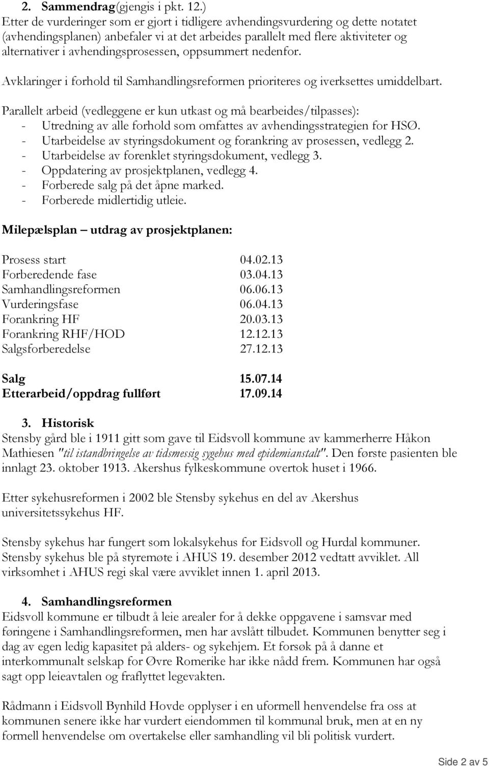 avhendingsprosessen, oppsummert nedenfor. Avklaringer i forhold til Samhandlingsreformen prioriteres og iverksettes umiddelbart.