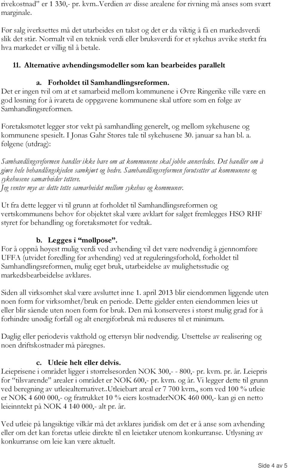 Normalt vil en teknisk verdi eller bruksverdi for et sykehus avvike sterkt fra hva markedet er villig til å betale. 11. Alternative avhendingsmodeller som kan bearbeides parallelt a.