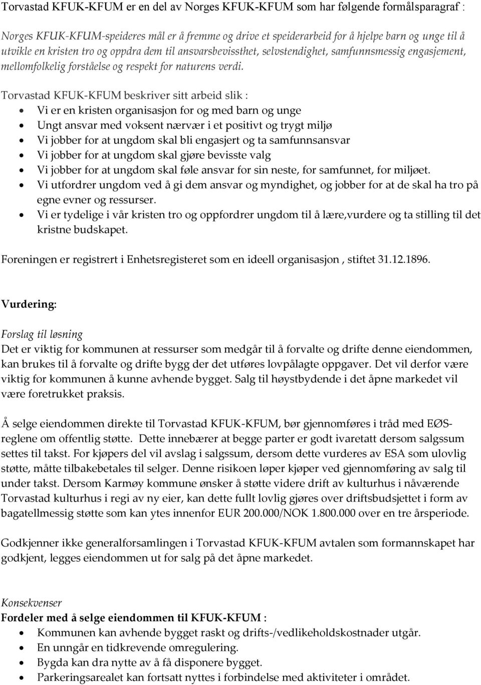 Torvastad KFUK-KFUM beskriver sitt arbeid slik : Vi er en kristen organisasjon for og med barn og unge Ungt ansvar med voksent nærvær i et positivt og trygt miljø Vi jobber for at ungdom skal bli