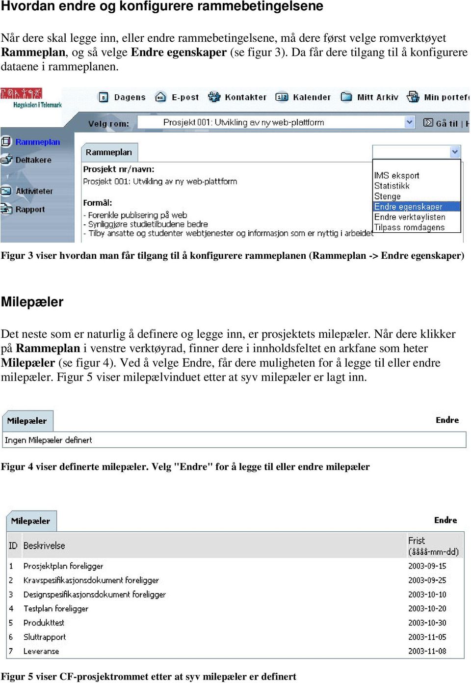 Figur 3 viser hvordan man får tilgang til å konfigurere rammeplanen (Rammeplan -> Endre egenskaper) Milepæler Det neste som er naturlig å definere og legge inn, er prosjektets milepæler.