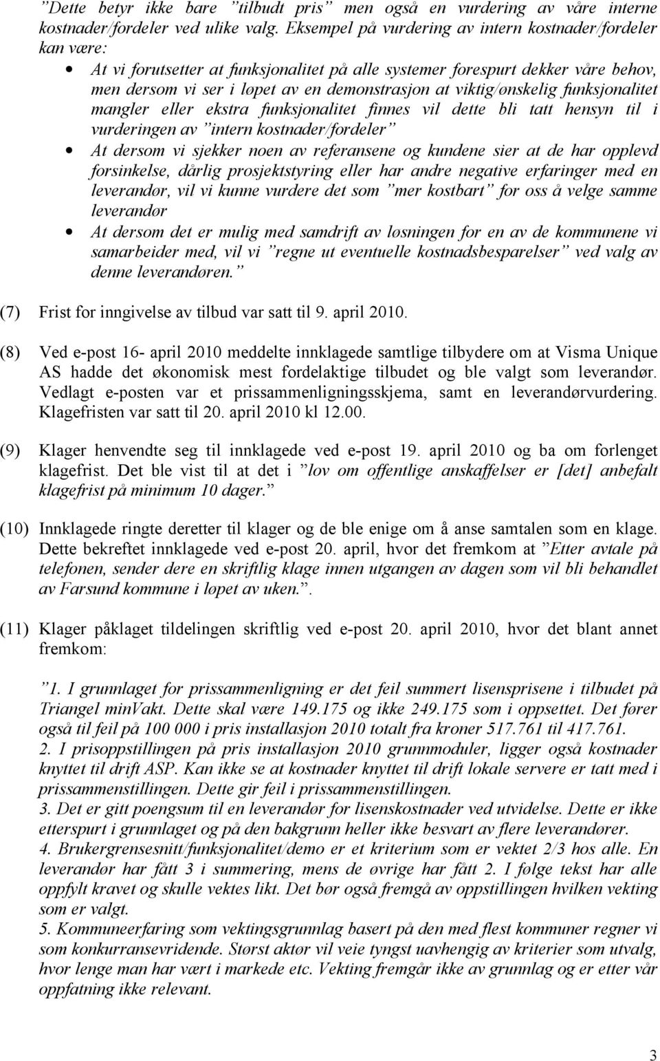 viktig/ønskelig funksjonalitet mangler eller ekstra funksjonalitet finnes vil dette bli tatt hensyn til i vurderingen av intern kostnader/fordeler At dersom vi sjekker noen av referansene og kundene