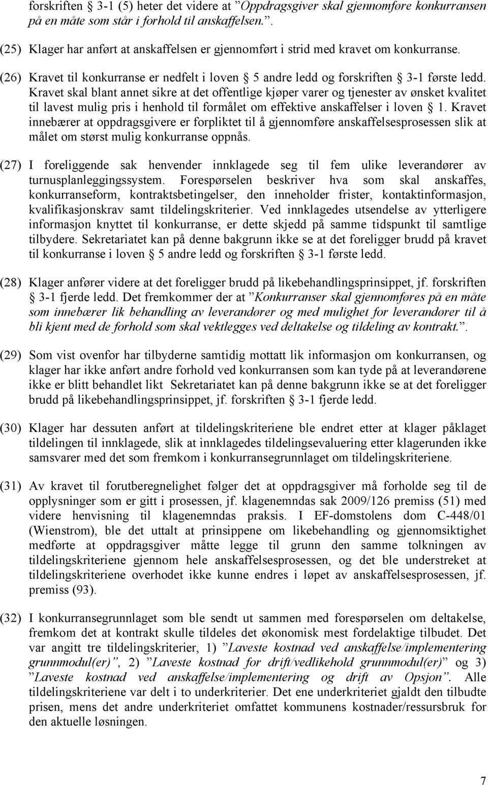 Kravet skal blant annet sikre at det offentlige kjøper varer og tjenester av ønsket kvalitet til lavest mulig pris i henhold til formålet om effektive anskaffelser i loven 1.