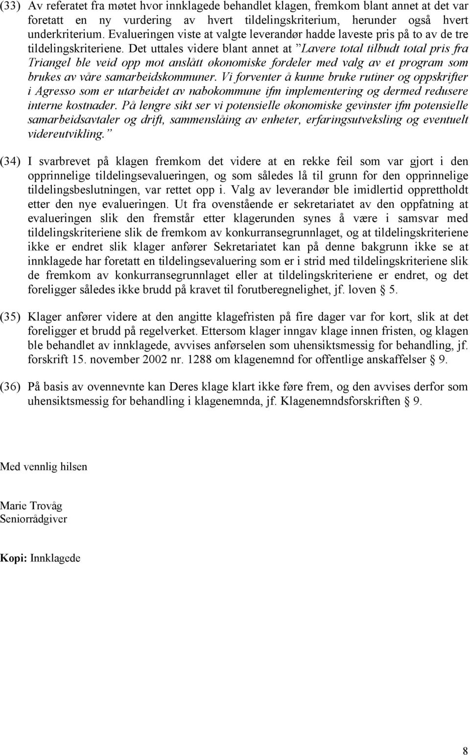 Det uttales videre blant annet at Lavere total tilbudt total pris fra Triangel ble veid opp mot anslått økonomiske fordeler med valg av et program som brukes av våre samarbeidskommuner.