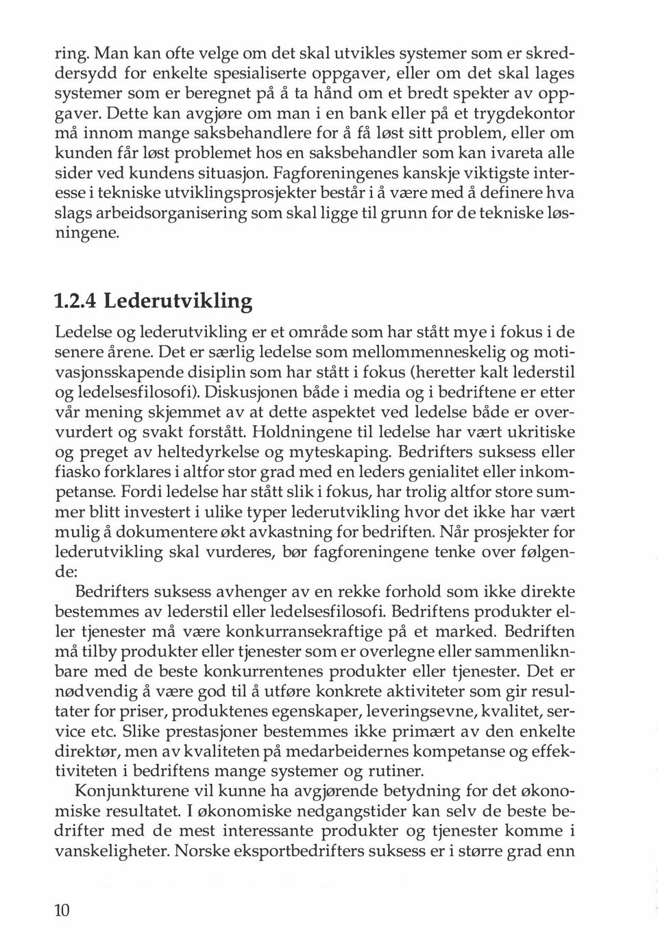 Dette kan avgjøre om man i en bank eller på et trygdekontor må innom mange saksbehandlere for å få løst sitt problem, eller om kunden får løst problemet hos en saksbehandler som kan ivareta alle