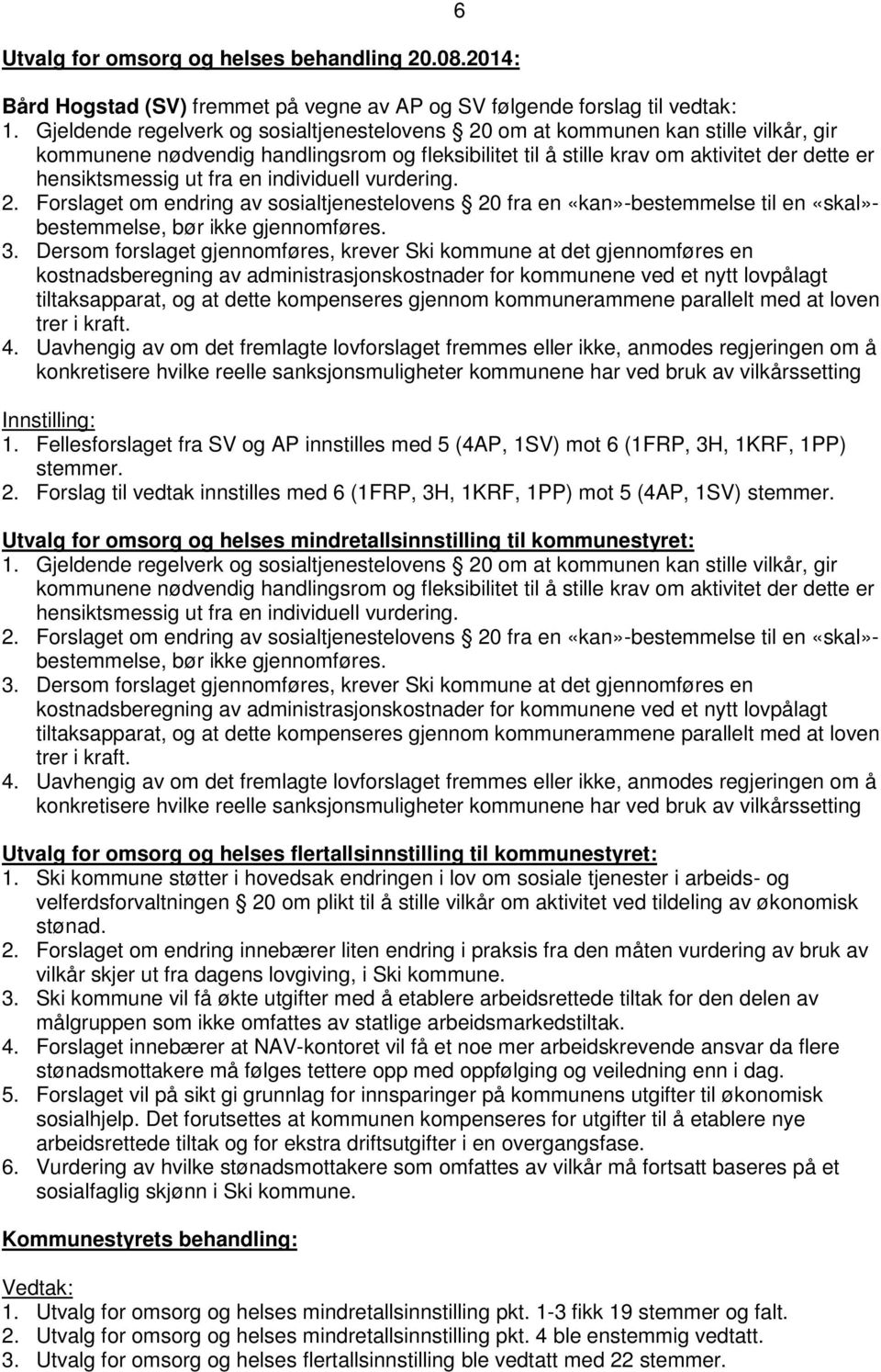 fra en individuell vurdering. 2. Forslaget om endring av sosialtjenestelovens 20 fra en «kan»-bestemmelse til en «skal»- bestemmelse, bør ikke gjennomføres. 3.