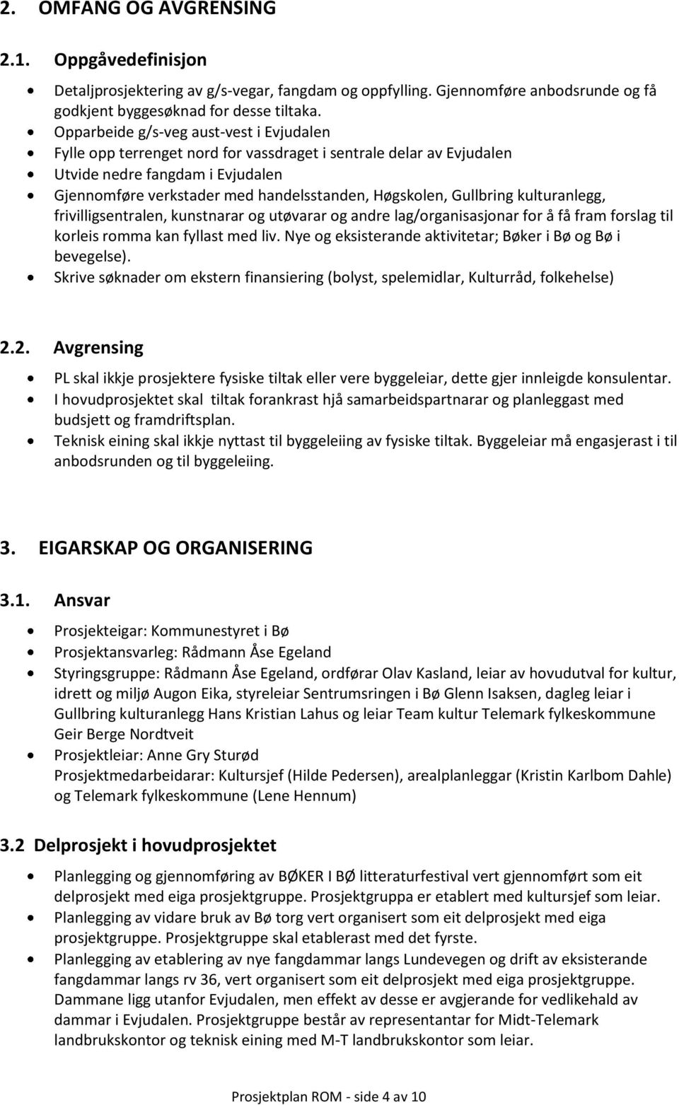 Gullbring kulturanlegg, frivilligsentralen, kunstnarar og utøvarar og andre lag/organisasjonar for å få fram forslag til korleis romma kan fyllast med liv.