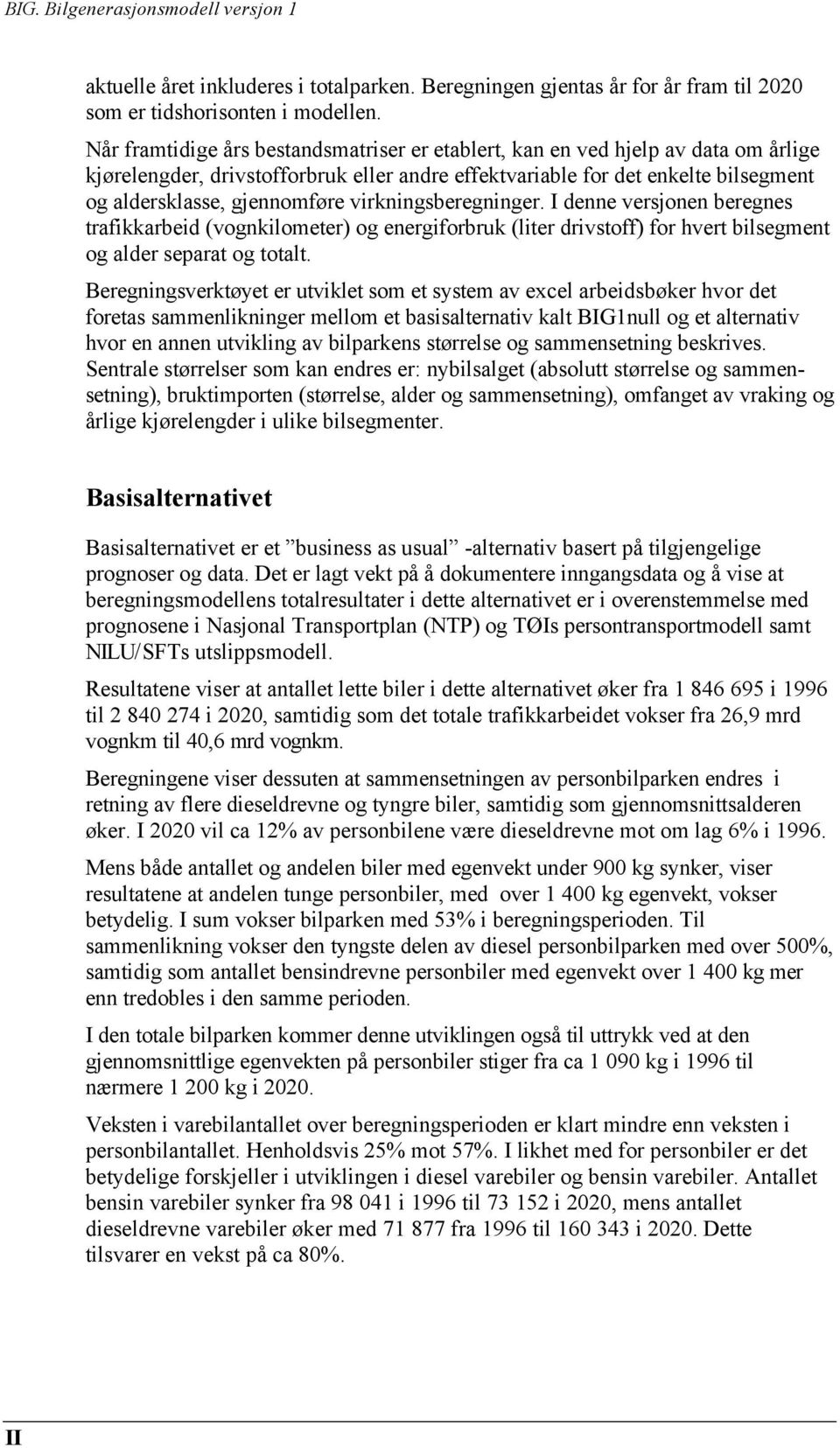 virkningsberegninger. I denne versjonen beregnes trafikkarbeid (vognkilometer) og energiforbruk (liter drivstoff) for hvert bilsegment og alder separat og totalt.