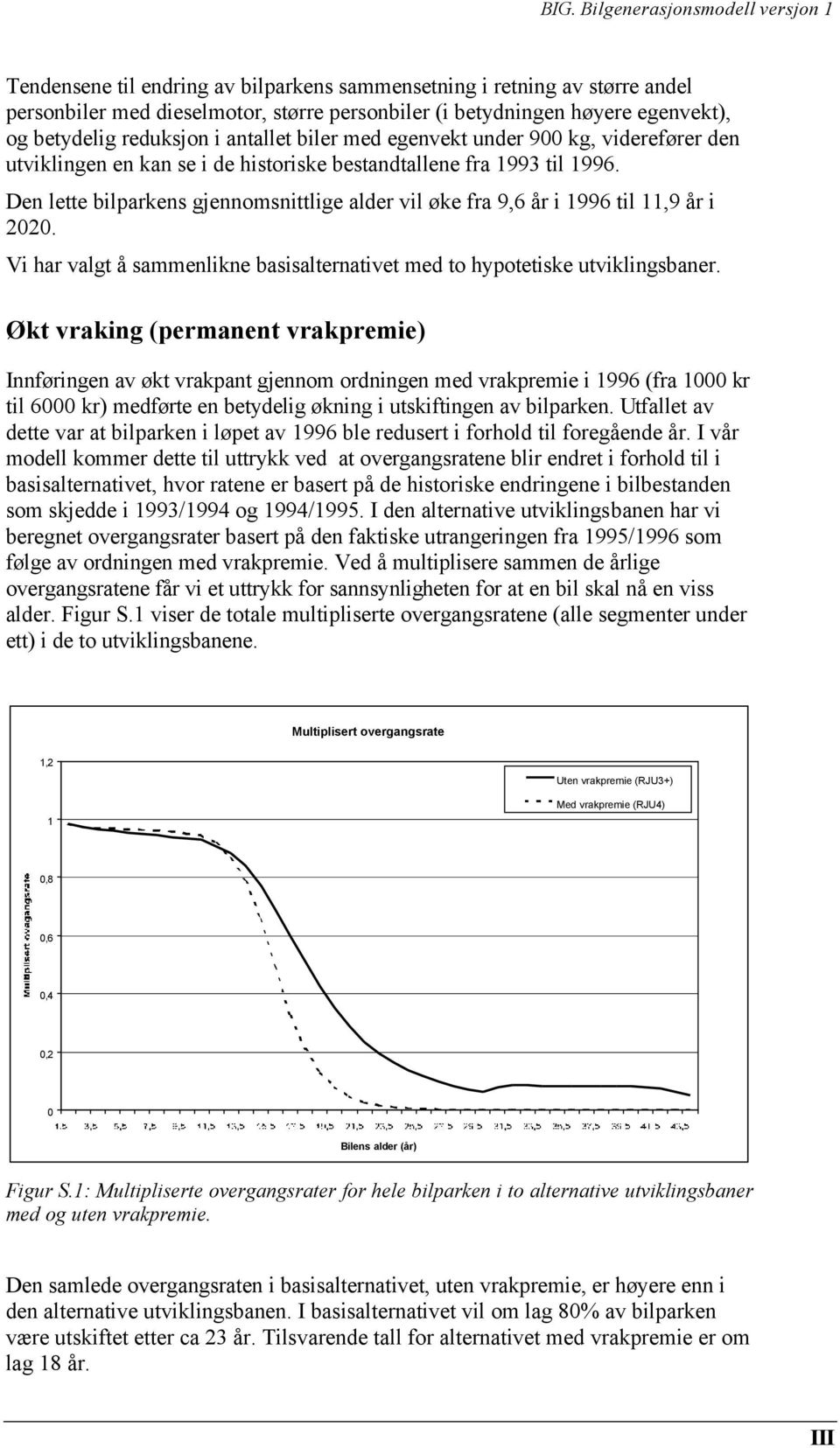 Den lette bilparkens gjennomsnittlige alder vil øke fra 9,6 år i 1996 til 11,9 år i 2020. Vi har valgt å sammenlikne basisalternativet med to hypotetiske utviklingsbaner.