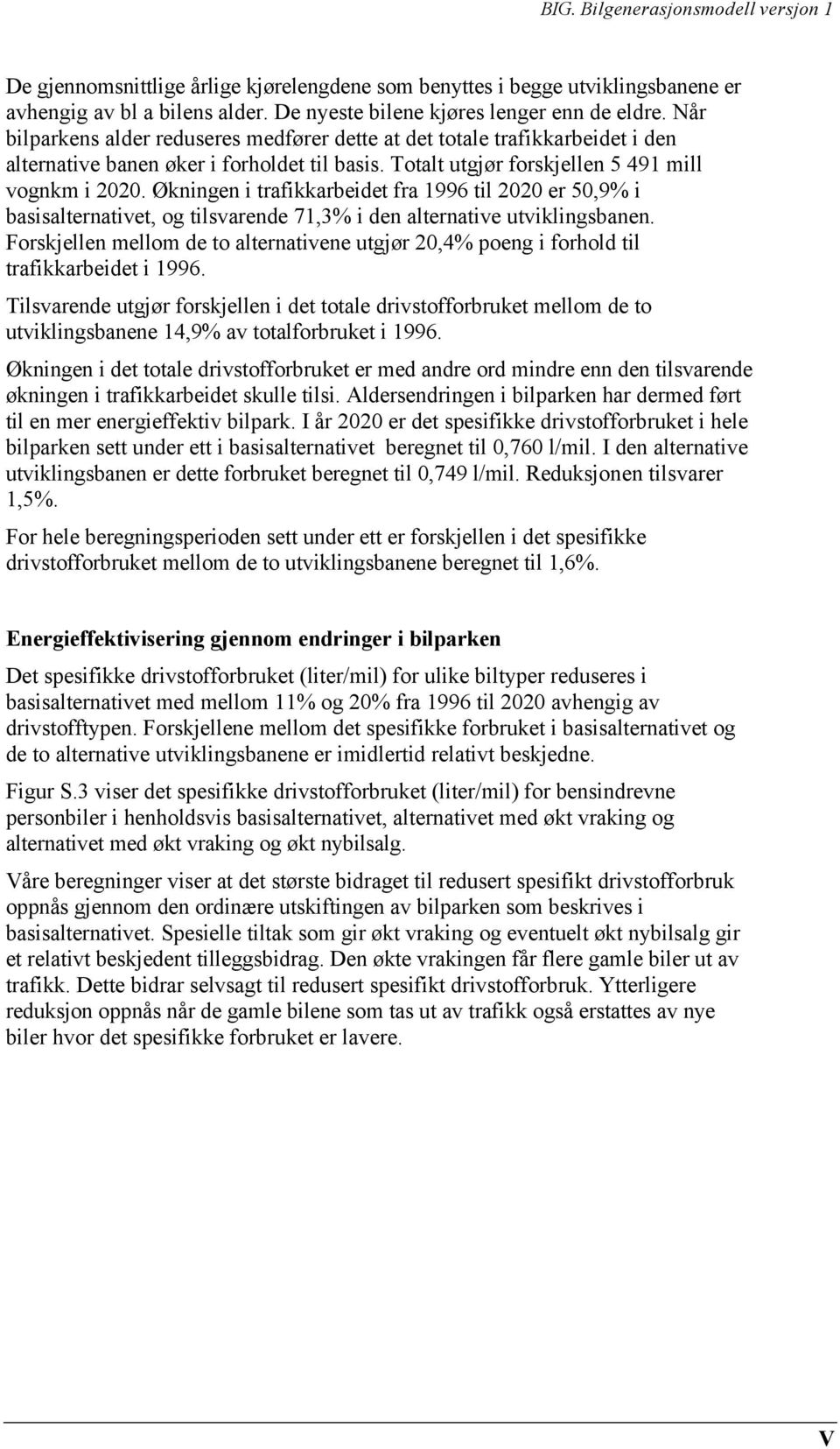 Økningen i trafikkarbeidet fra 1996 til 2020 er 50,9% i basisalternativet, og tilsvarende 71,3% i den alternative utviklingsbanen.