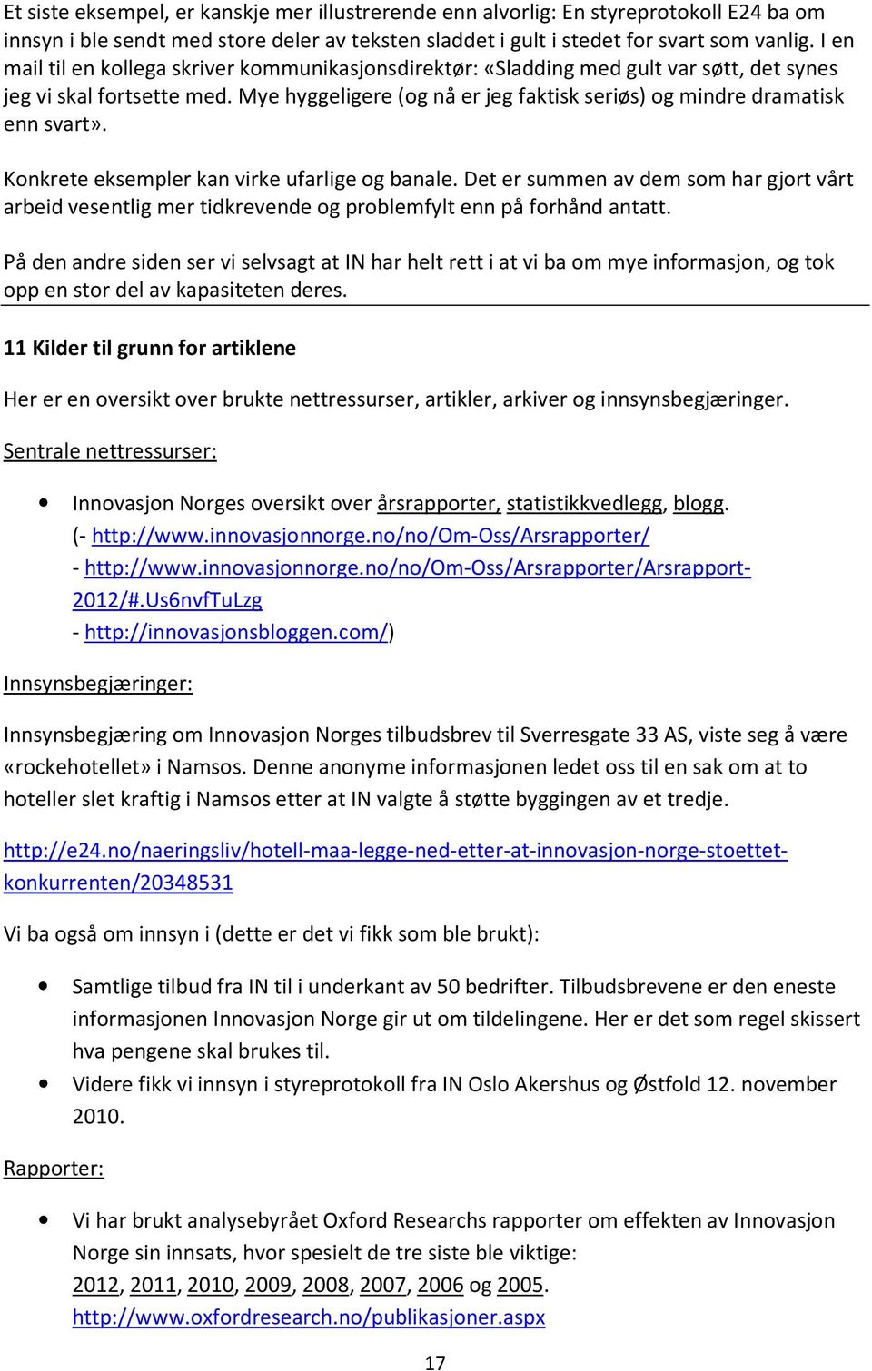 Konkrete eksempler kan virke ufarlige og banale. Det er summen av dem som har gjort vårt arbeid vesentlig mer tidkrevende og problemfylt enn på forhånd antatt.