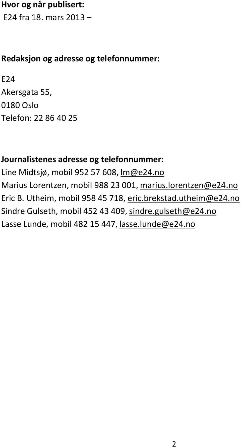 Journalistenes adresse og telefonnummer: Line Midtsjø, mobil 952 57 608, lm@e24.