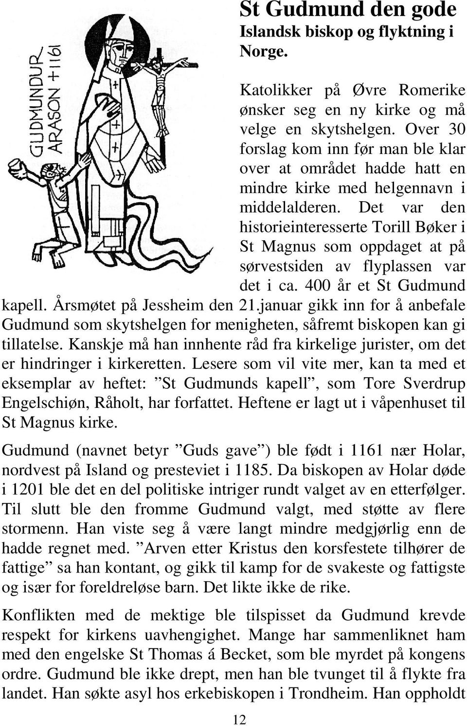 Det var den historieinteresserte Torill Bøker i St Magnus som oppdaget at på sørvestsiden av flyplassen var det i ca. 400 år et St Gudmund kapell. Årsmøtet på Jessheim den 21.