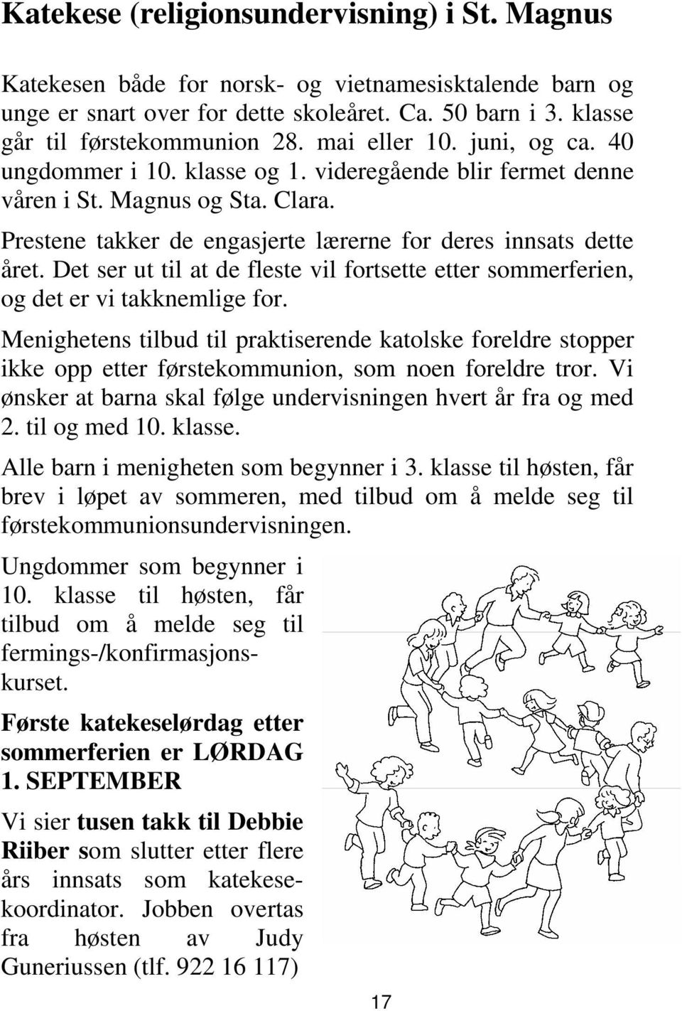 Det ser ut til at de fleste vil fortsette etter sommerferien, og det er vi takknemlige for.