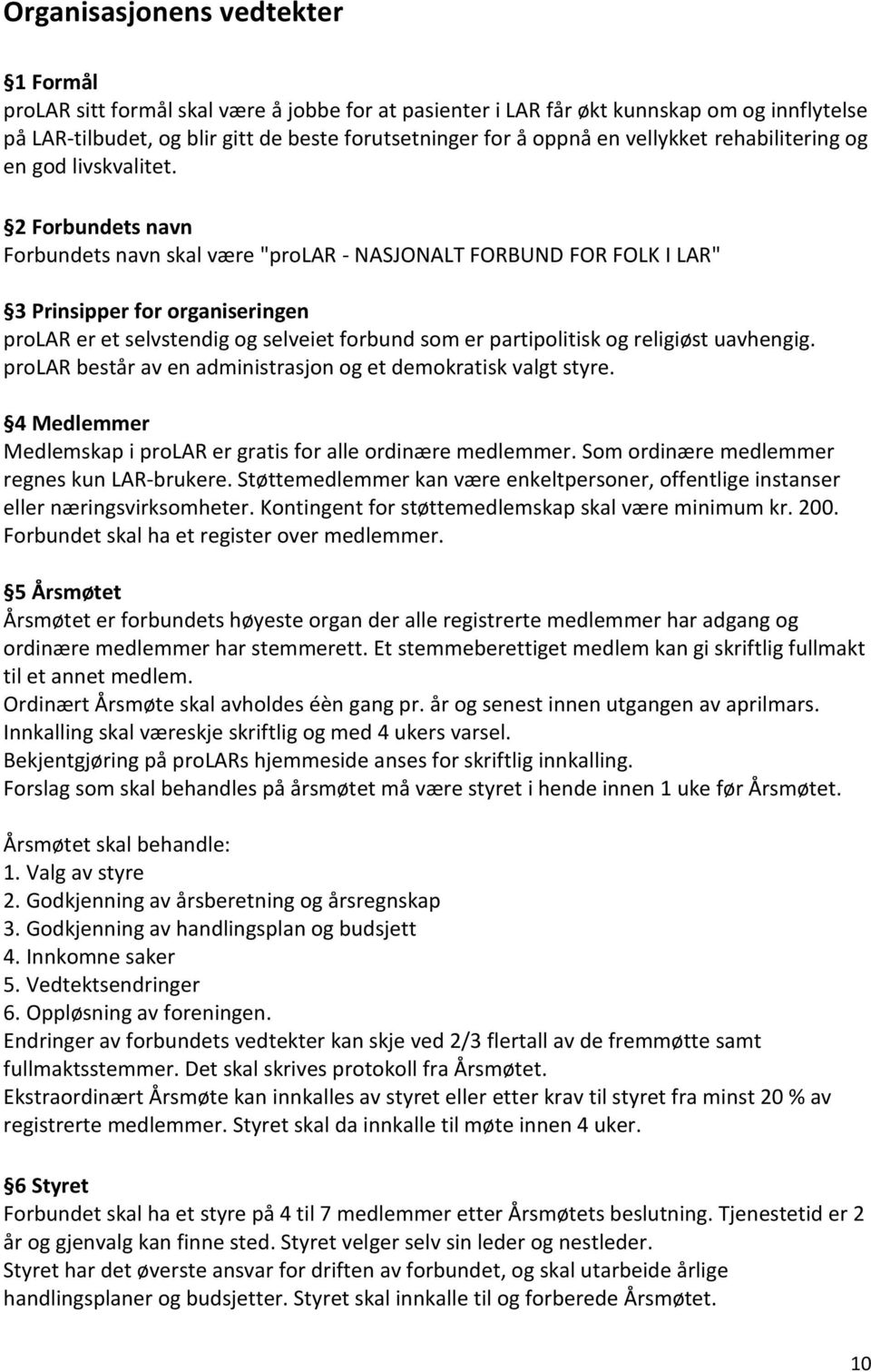 2 Forbundets navn Forbundets navn skal være "prolar - NASJONALT FORBUND FOR FOLK I LAR" 3 Prinsipper for organiseringen prolar er et selvstendig og selveiet forbund som er partipolitisk og religiøst