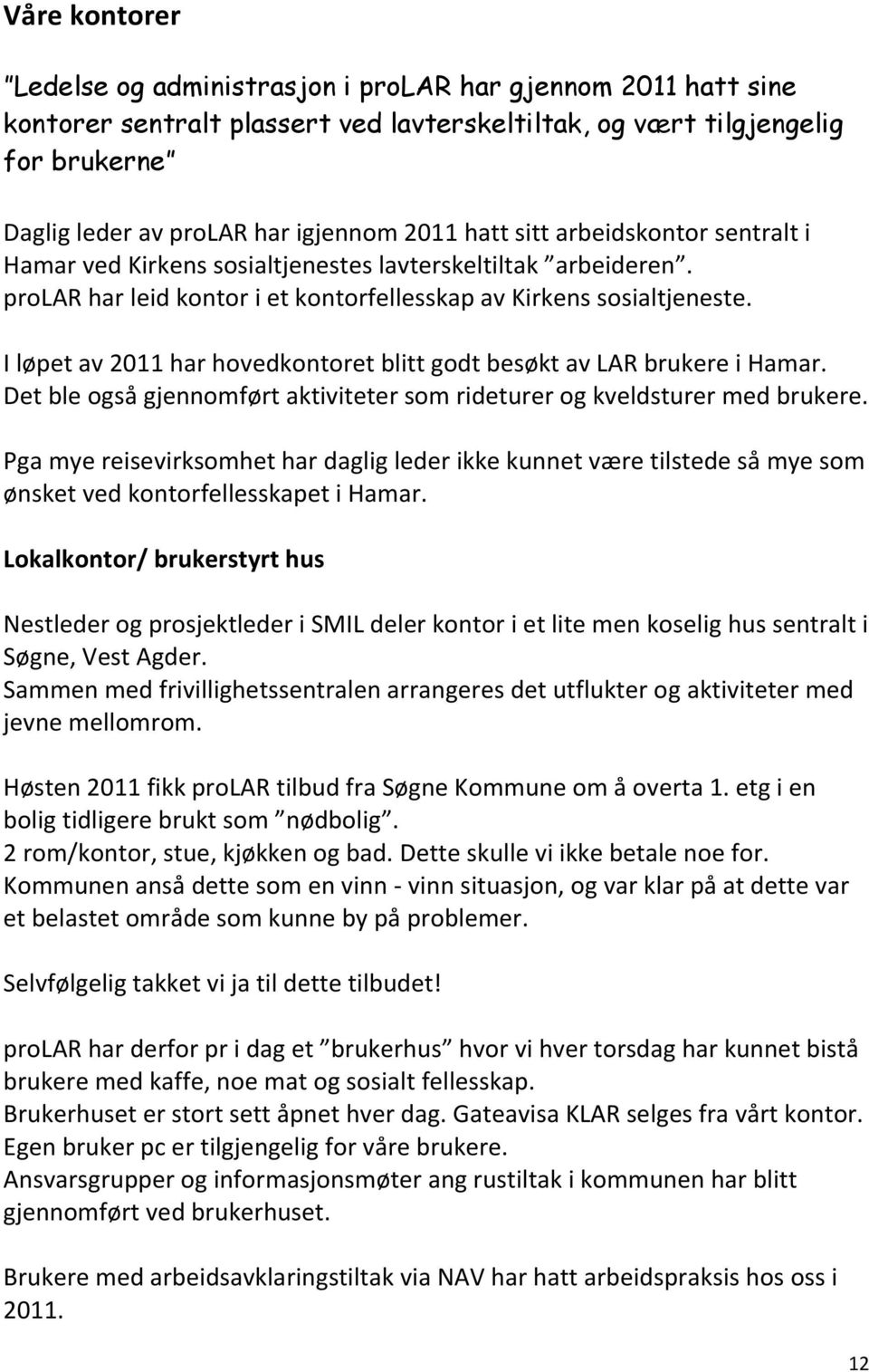 I løpet av 2011 har hovedkontoret blitt godt besøkt av LAR brukere i Hamar. Det ble også gjennomført aktiviteter som rideturer og kveldsturer med brukere.