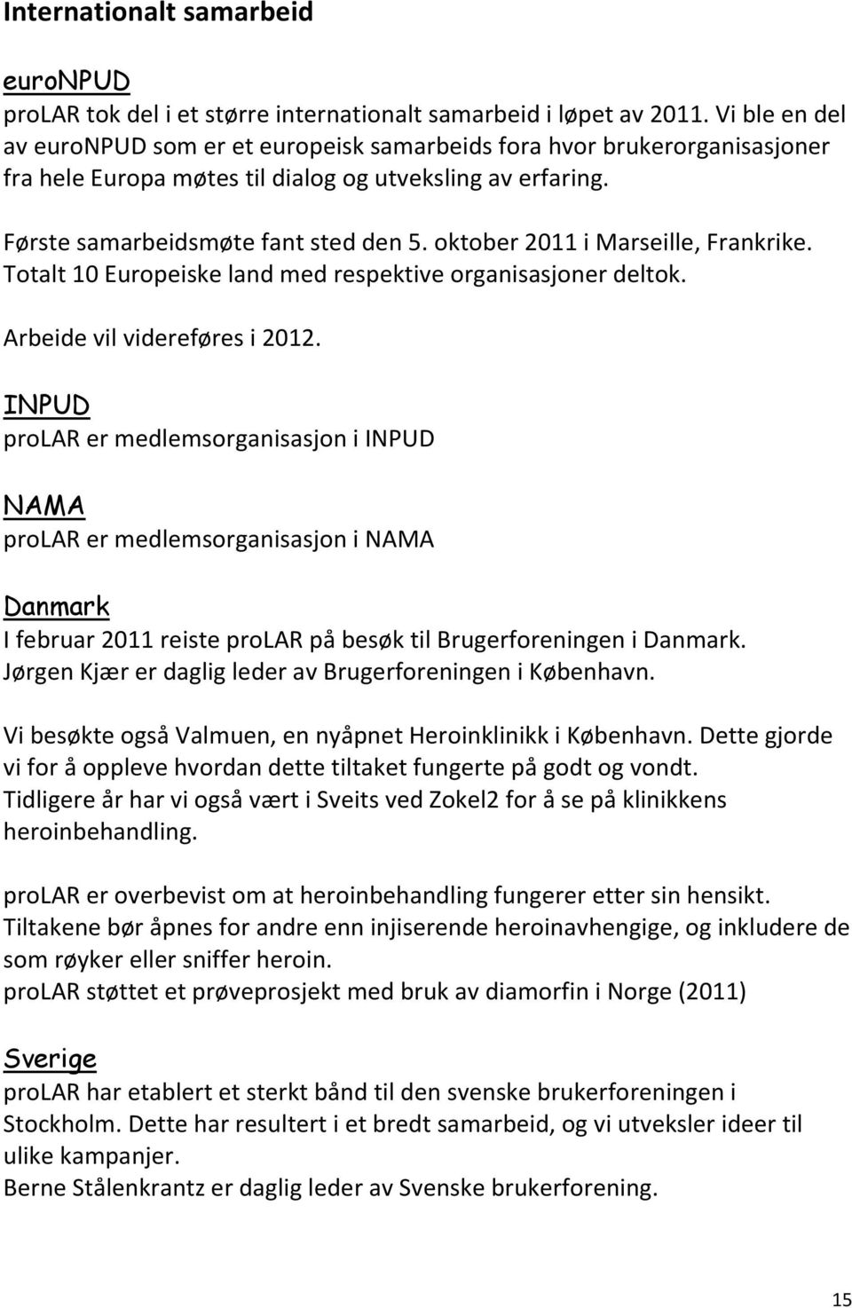 oktober 2011 i Marseille, Frankrike. Totalt 10 Europeiske land med respektive organisasjoner deltok. Arbeide vil videreføres i 2012.