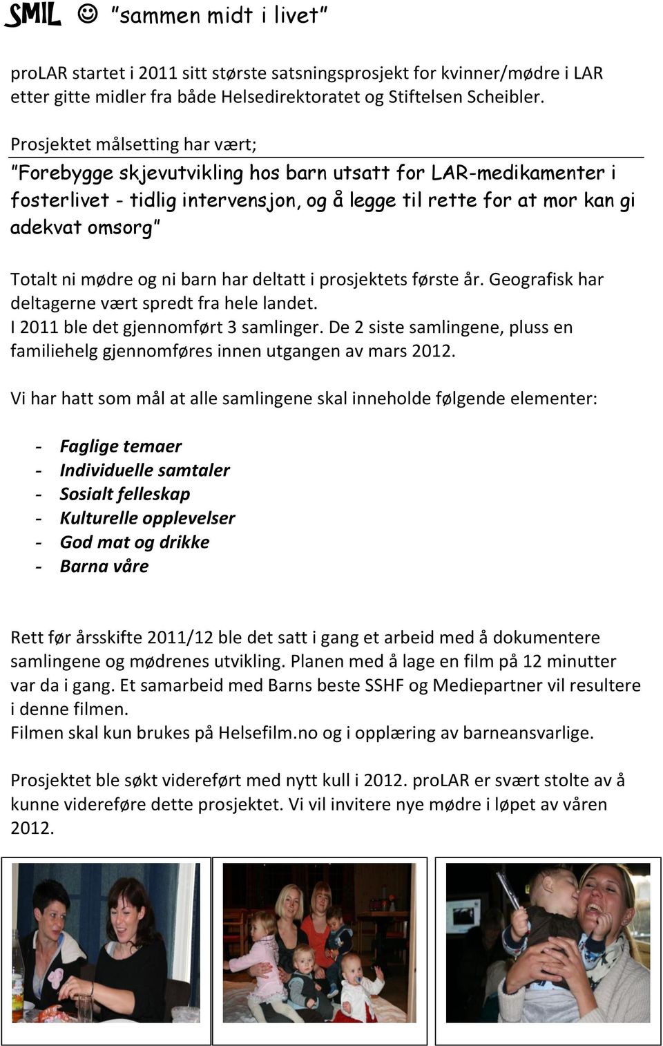 mødre og ni barn har deltatt i prosjektets første år. Geografisk har deltagerne vært spredt fra hele landet. I 2011 ble det gjennomført 3 samlinger.