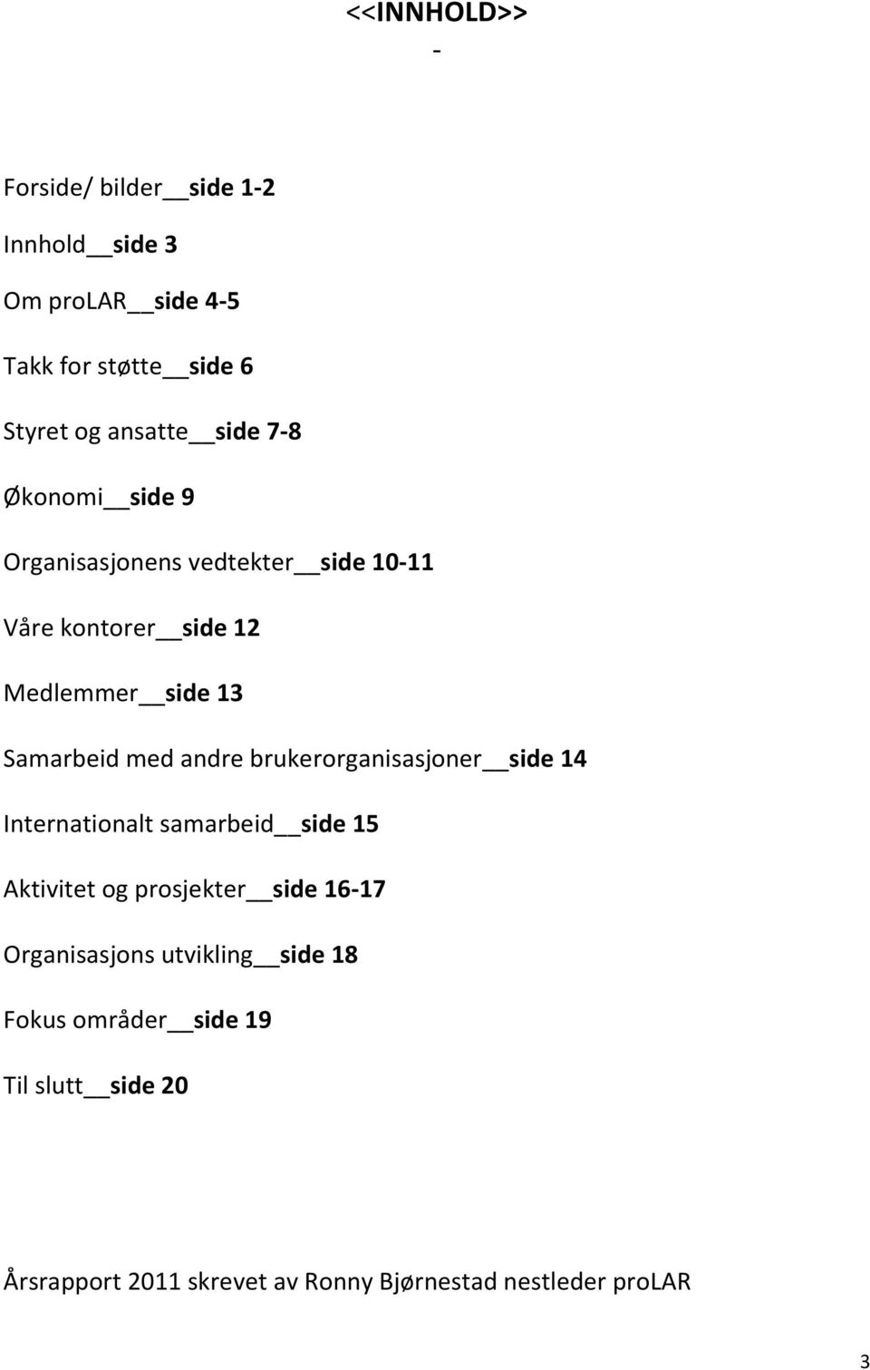 andre brukerorganisasjoner side 14 Internationalt samarbeid side 15 Aktivitet og prosjekter side 16-17 Organisasjons