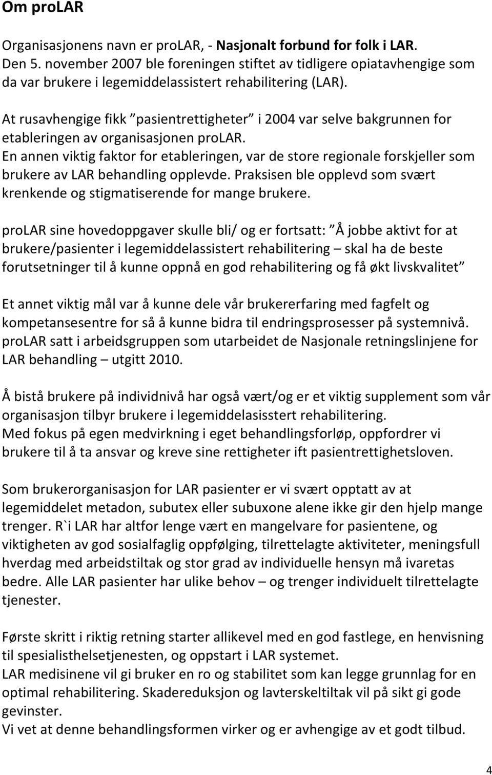 At rusavhengige fikk pasientrettigheter i 2004 var selve bakgrunnen for etableringen av organisasjonen prolar.