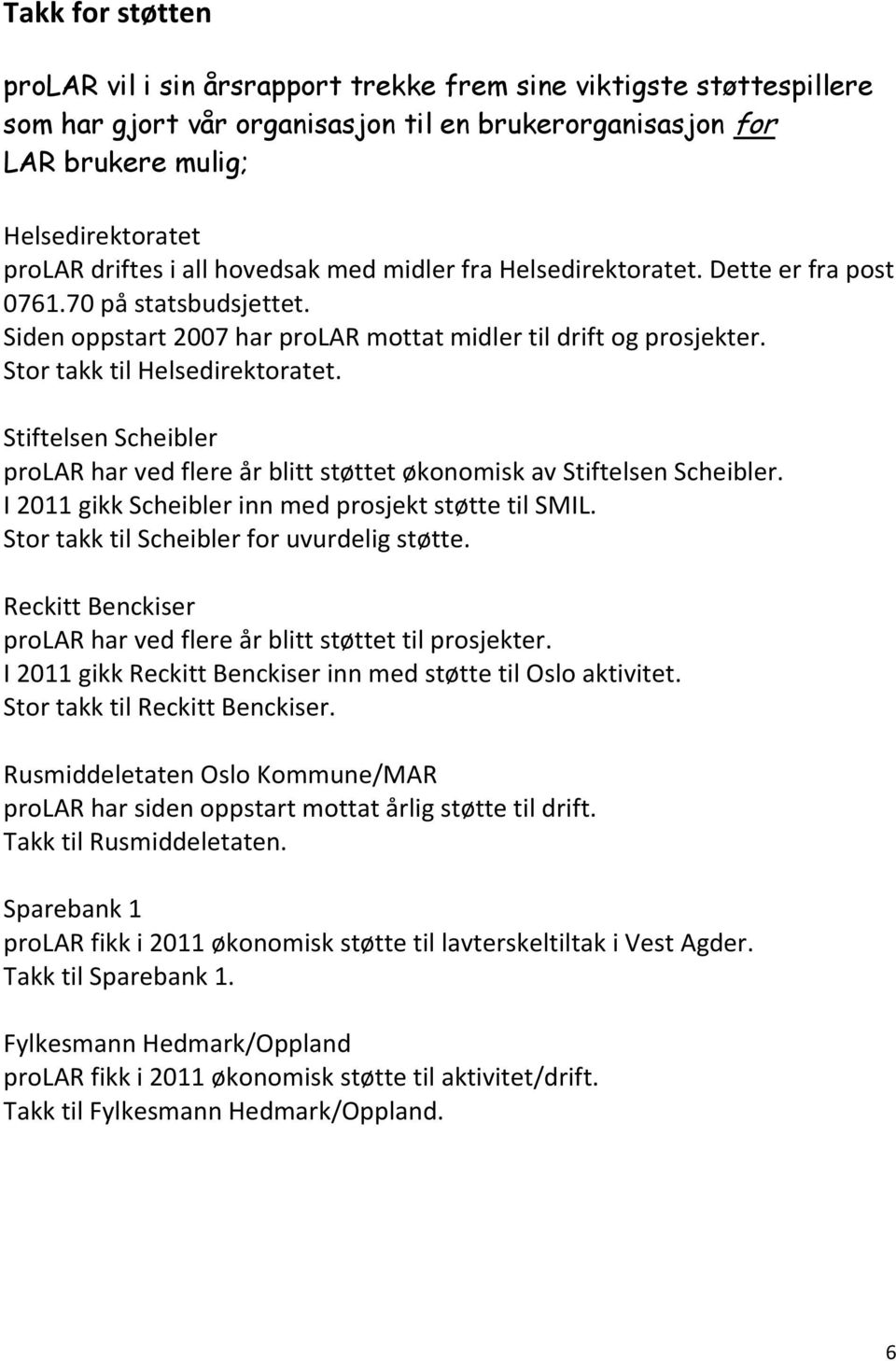 Stiftelsen Scheibler prolar har ved flere år blitt støttet økonomisk av Stiftelsen Scheibler. I 2011 gikk Scheibler inn med prosjekt støtte til SMIL. Stor takk til Scheibler for uvurdelig støtte.