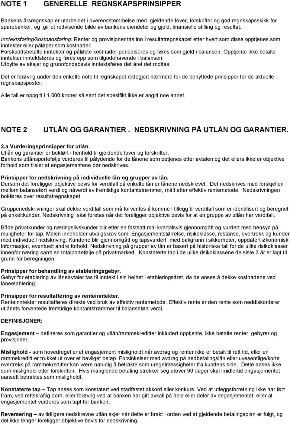 Inntektsføring/kostnadsføring: Renter og provisjoner tas inn i resultatregnskapet etter hvert som disse opptjenes som inntekter eller påløper som kostnader.