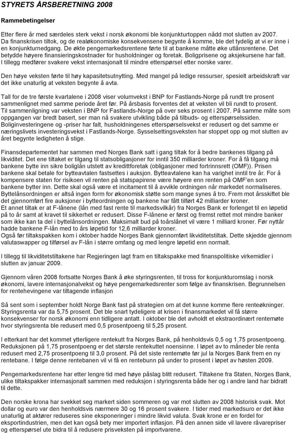 De økte pengemarkedsrentene førte til at bankene måtte øke utlånsrentene. Det betydde høyere finansieringskostnader for husholdninger og foretak. Boligprisene og aksjekursene har falt.