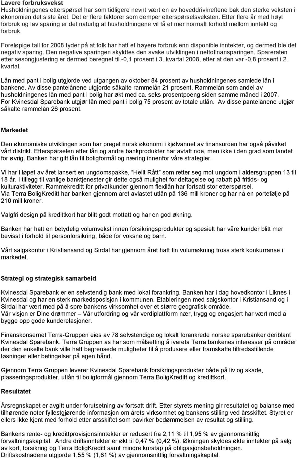 Foreløpige tall for 2008 tyder på at folk har hatt et høyere forbruk enn disponible inntekter, og dermed ble det negativ sparing.