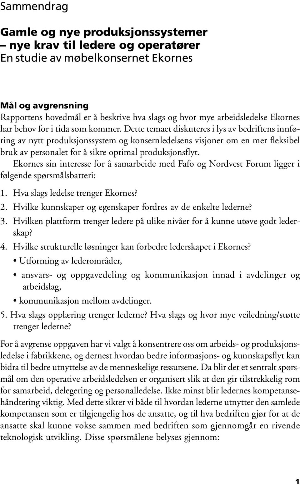 Dette temaet diskuteres i lys av bedriftens innføring av nytt produksjonssystem og konsernledelsens visjoner om en mer fleksibel bruk av personalet for å sikre optimal produksjonsflyt.