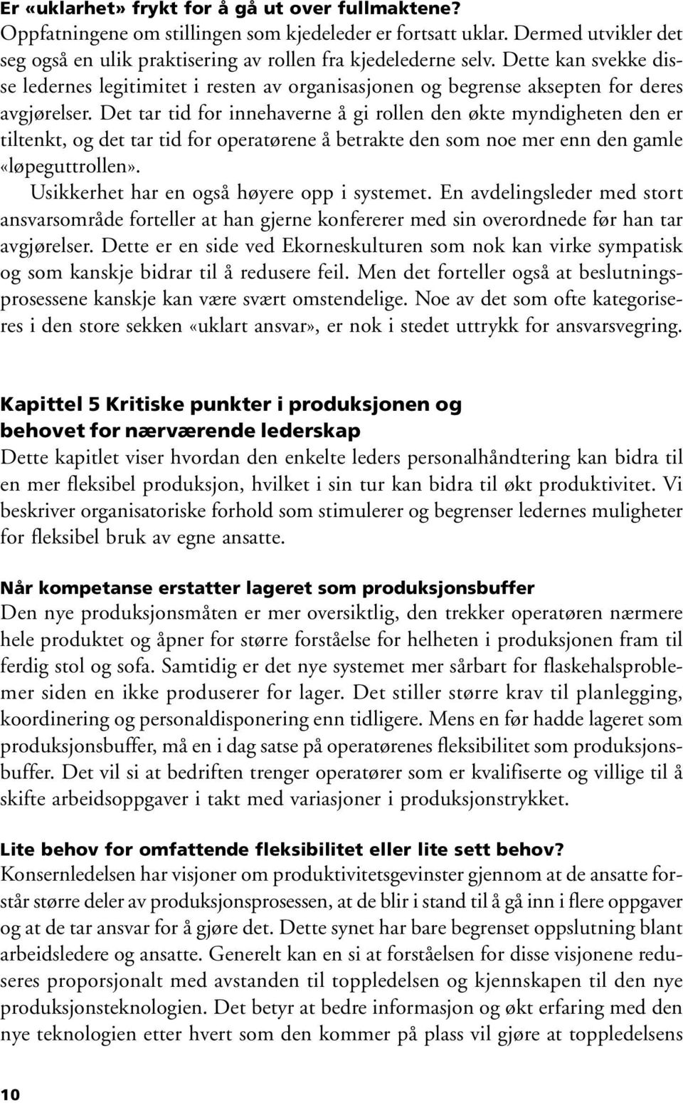 Det tar tid for innehaverne å gi rollen den økte myndigheten den er tiltenkt, og det tar tid for operatørene å betrakte den som noe mer enn den gamle «løpeguttrollen».