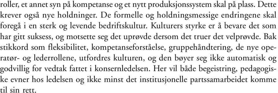 Kulturers styrke er å bevare det som har gitt suksess, og motsette seg det uprøvde dersom det truer det velprøvde.