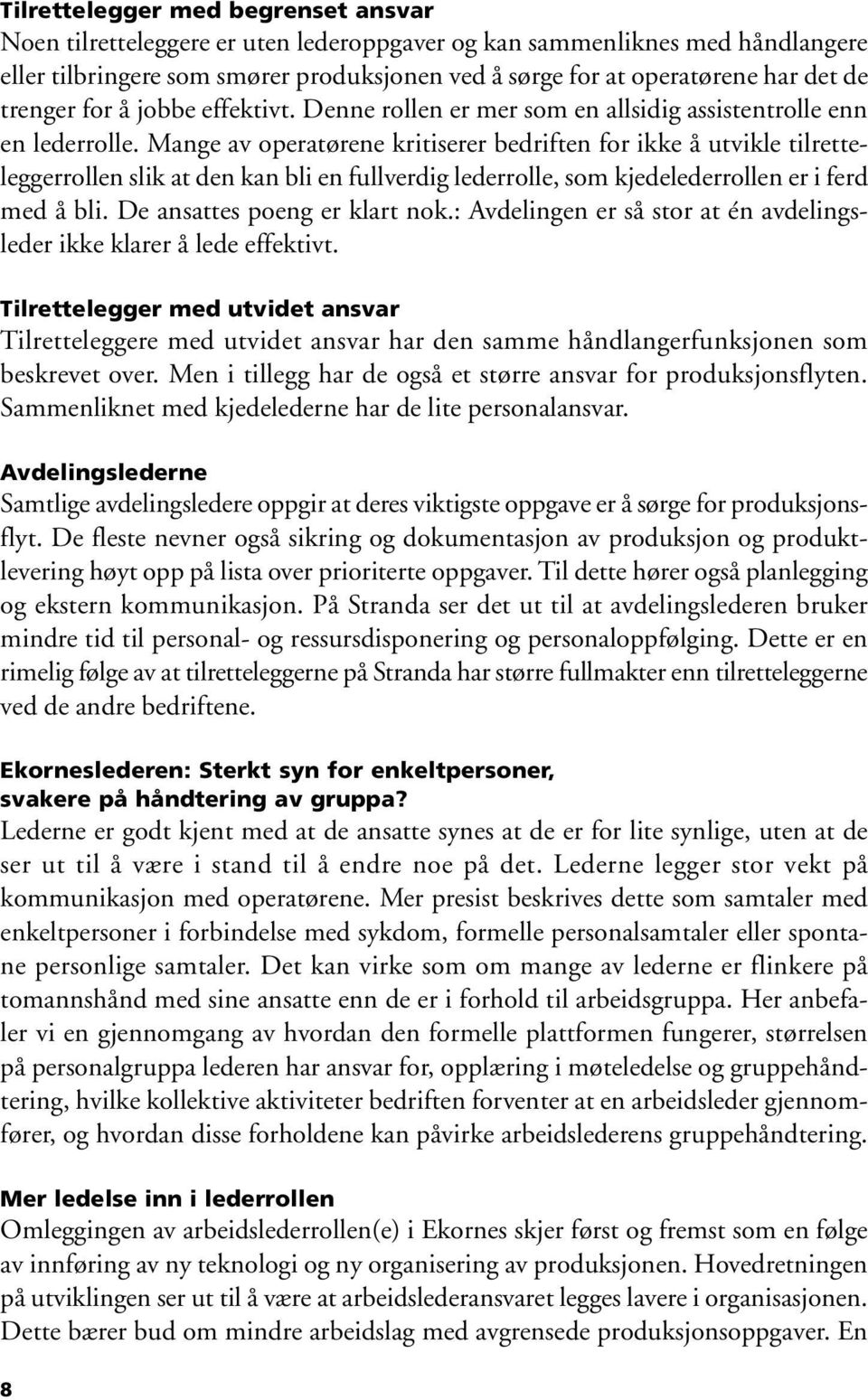 Mange av operatørene kritiserer bedriften for ikke å utvikle tilretteleggerrollen slik at den kan bli en fullverdig lederrolle, som kjedelederrollen er i ferd med å bli.