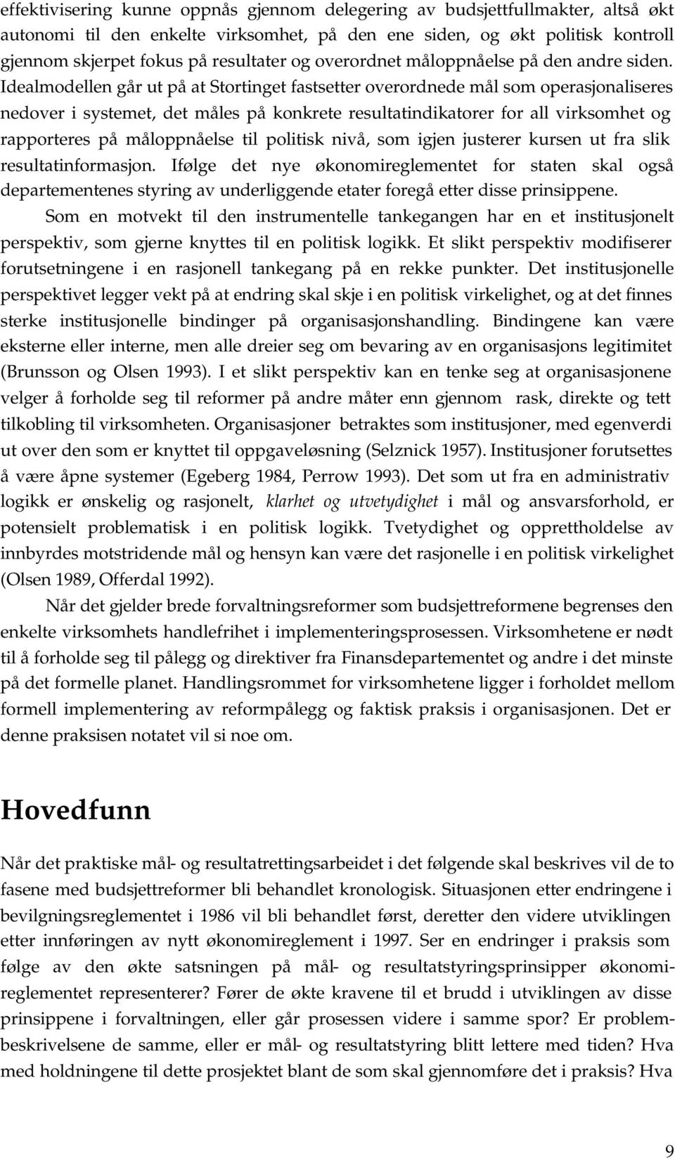 Idealmodellen går ut på at Stortinget fastsetter overordnede mål som operasjonaliseres nedover i systemet, det måles på konkrete resultatindikatorer for all virksomhet og rapporteres på måloppnåelse