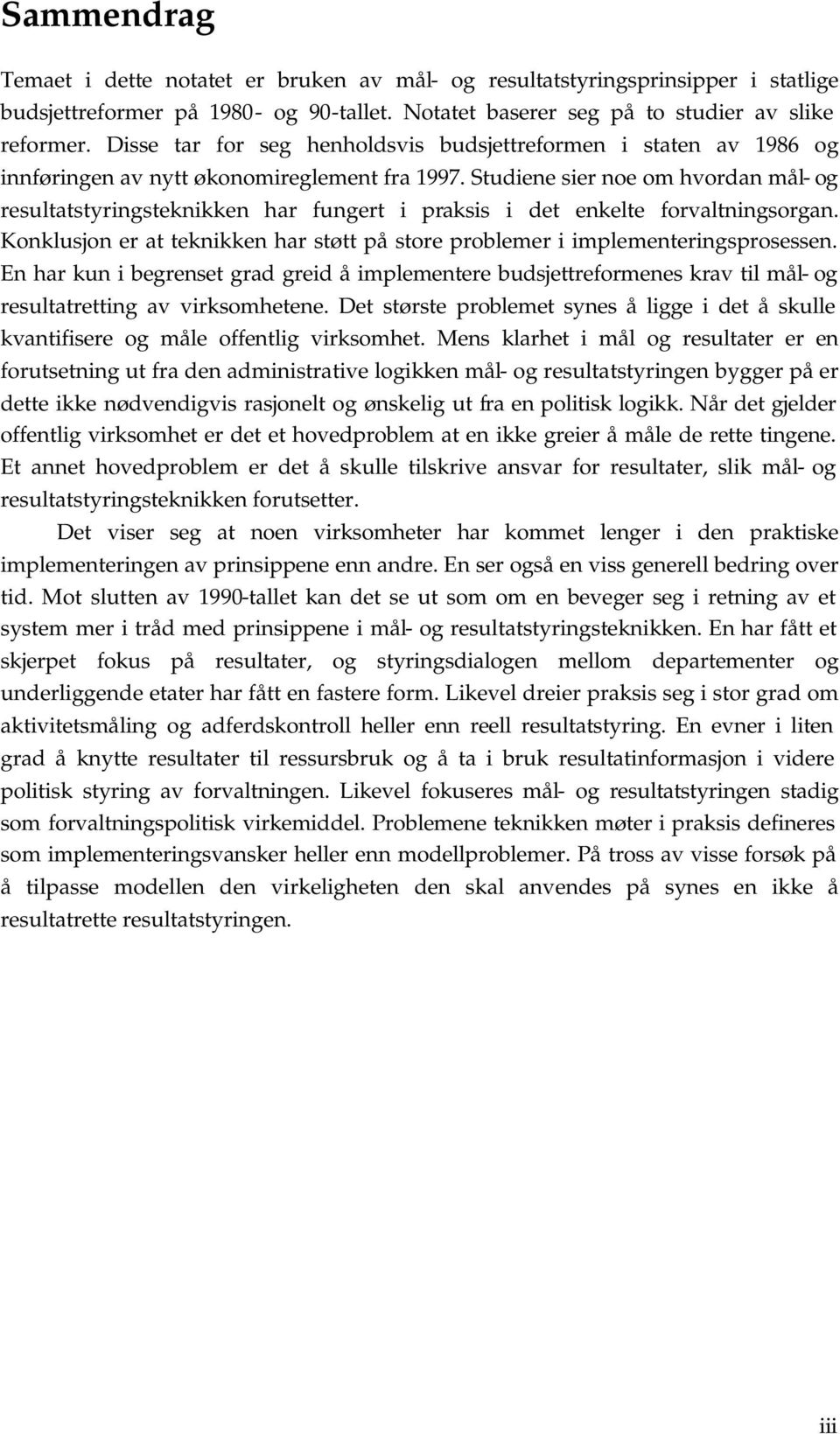 Studiene sier noe om hvordan mål- og resultatstyringsteknikken har fungert i praksis i det enkelte forvaltningsorgan.