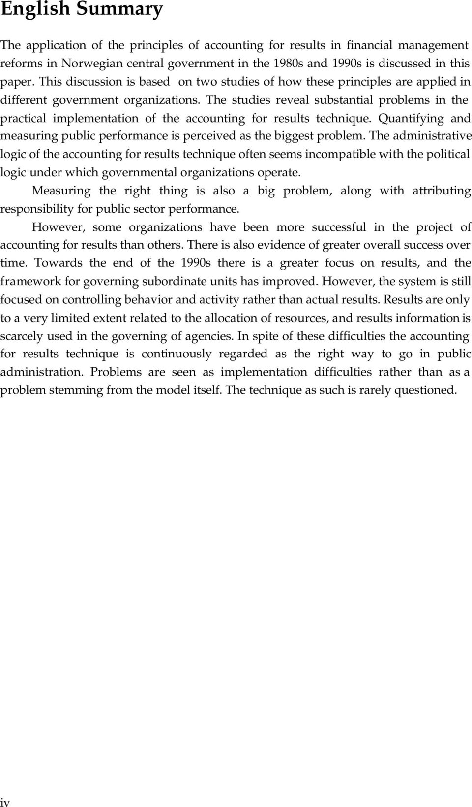 The studies reveal substantial problems in the practical implementation of the accounting for results technique. Quantifying and measuring public performance is perceived as the biggest problem.