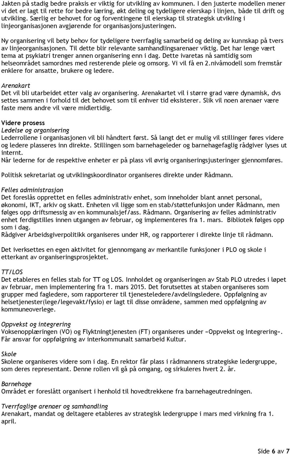 Særlig er behovet for og forventingene til eierskap til strategisk utvikling i linjeorganisasjonen avgjørende for organisasjonsjusteringen.