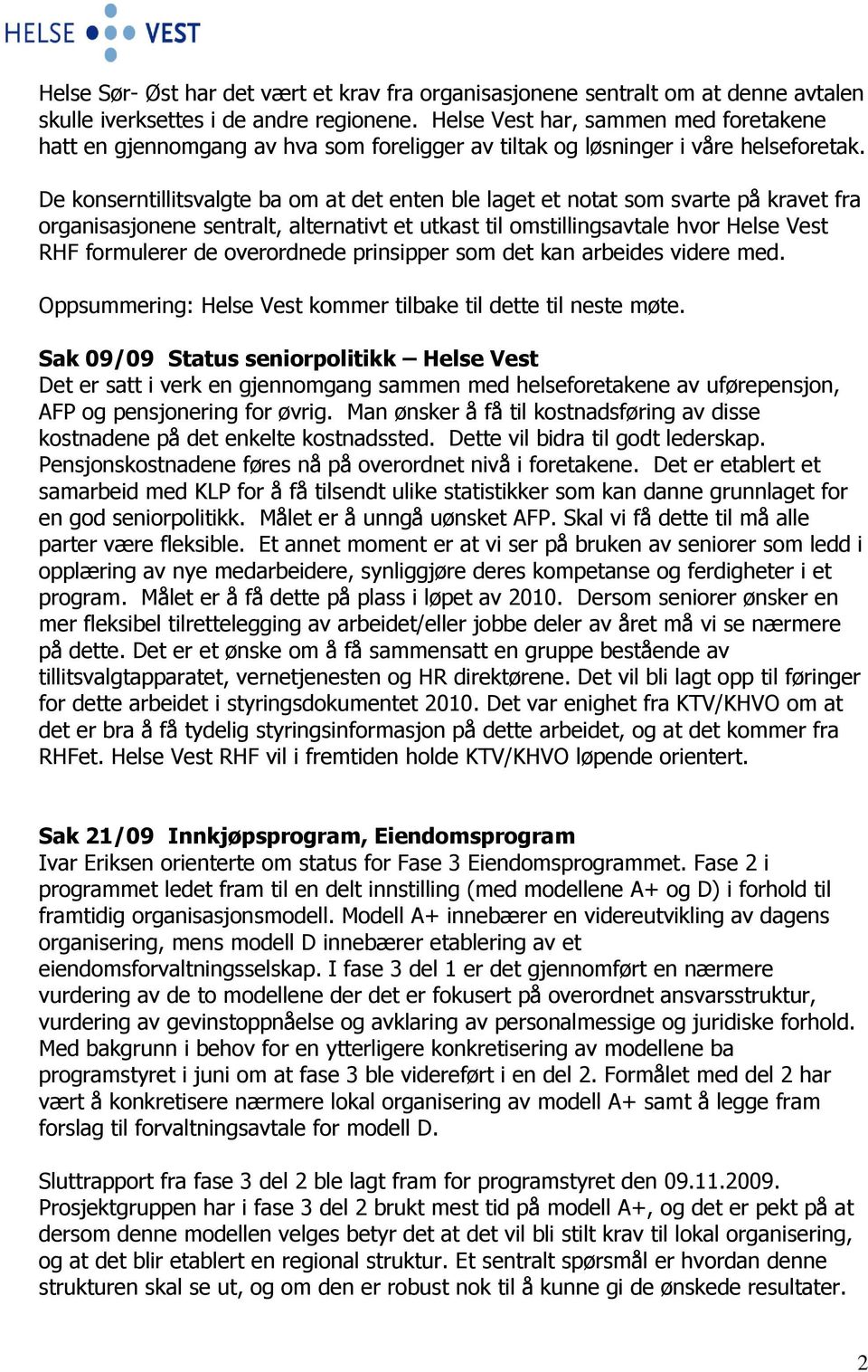 De konserntillitsvalgte ba om at det enten ble laget et notat som svarte på kravet fra organisasjonene sentralt, alternativt et utkast til omstillingsavtale hvor Helse Vest RHF formulerer de