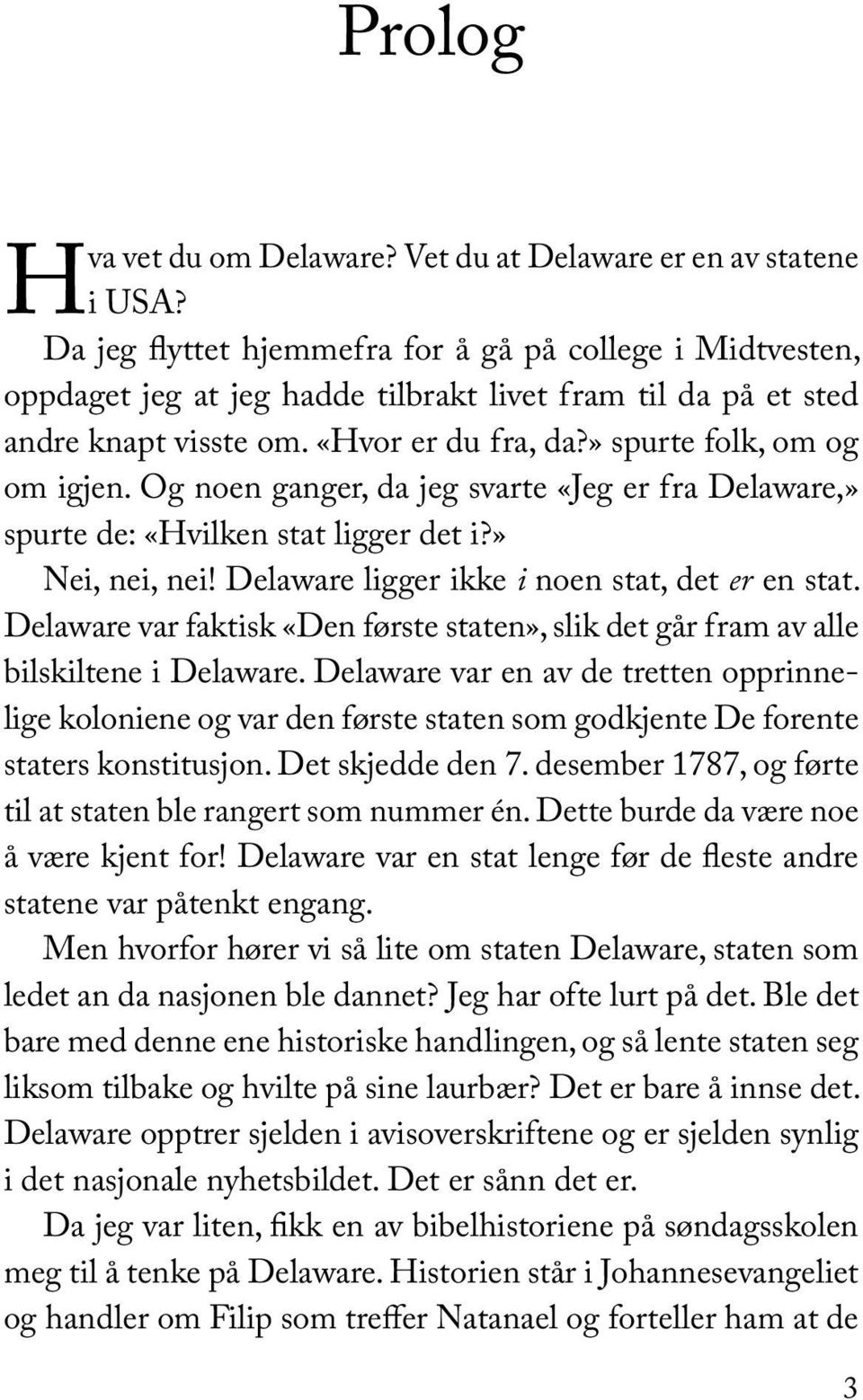 Og noen ganger, da jeg svarte «Jeg er fra Delaware,» spurte de: «Hvilken stat ligger det i?» Nei, nei, nei! Delaware ligger ikke i noen stat, det er en stat.